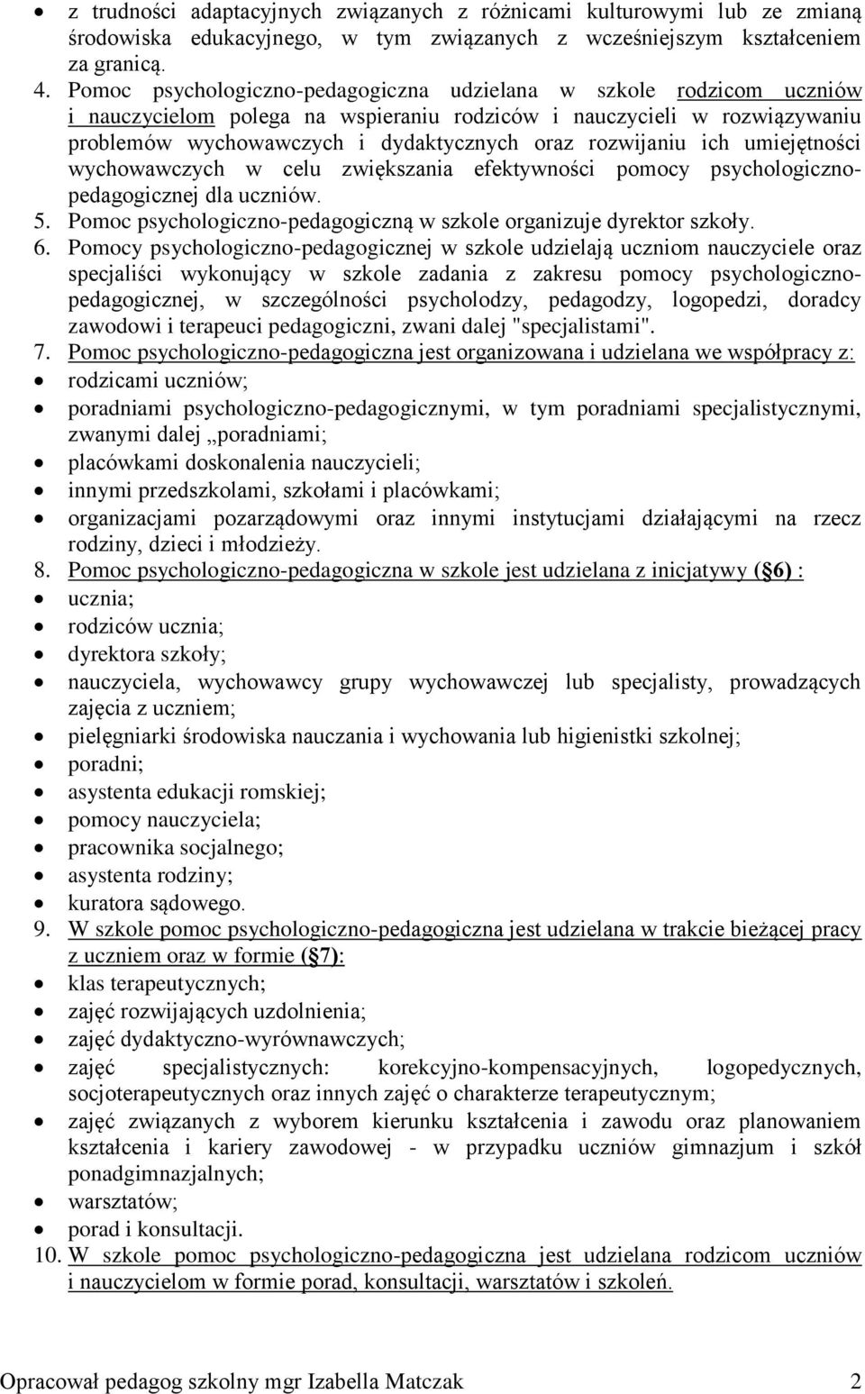 rozwijaniu ich umiejętności wychowawczych w celu zwiększania efektywności pomocy psychologicznopedagogicznej dla uczniów. 5. Pomoc psychologiczno-pedagogiczną w szkole organizuje dyrektor szkoły. 6.