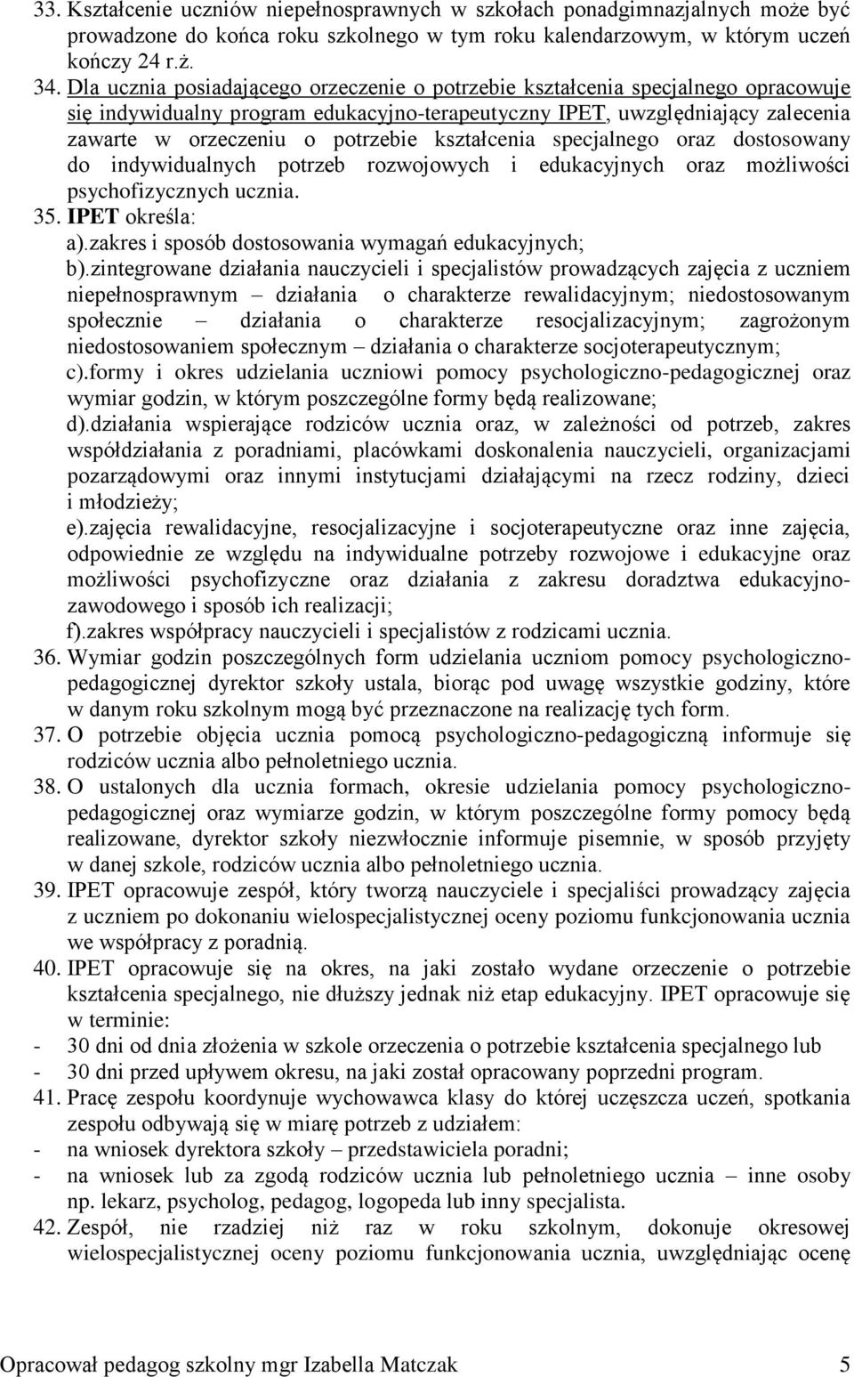 kształcenia specjalnego oraz dostosowany do indywidualnych potrzeb rozwojowych i edukacyjnych oraz możliwości psychofizycznych ucznia. 35. IPET określa: a).