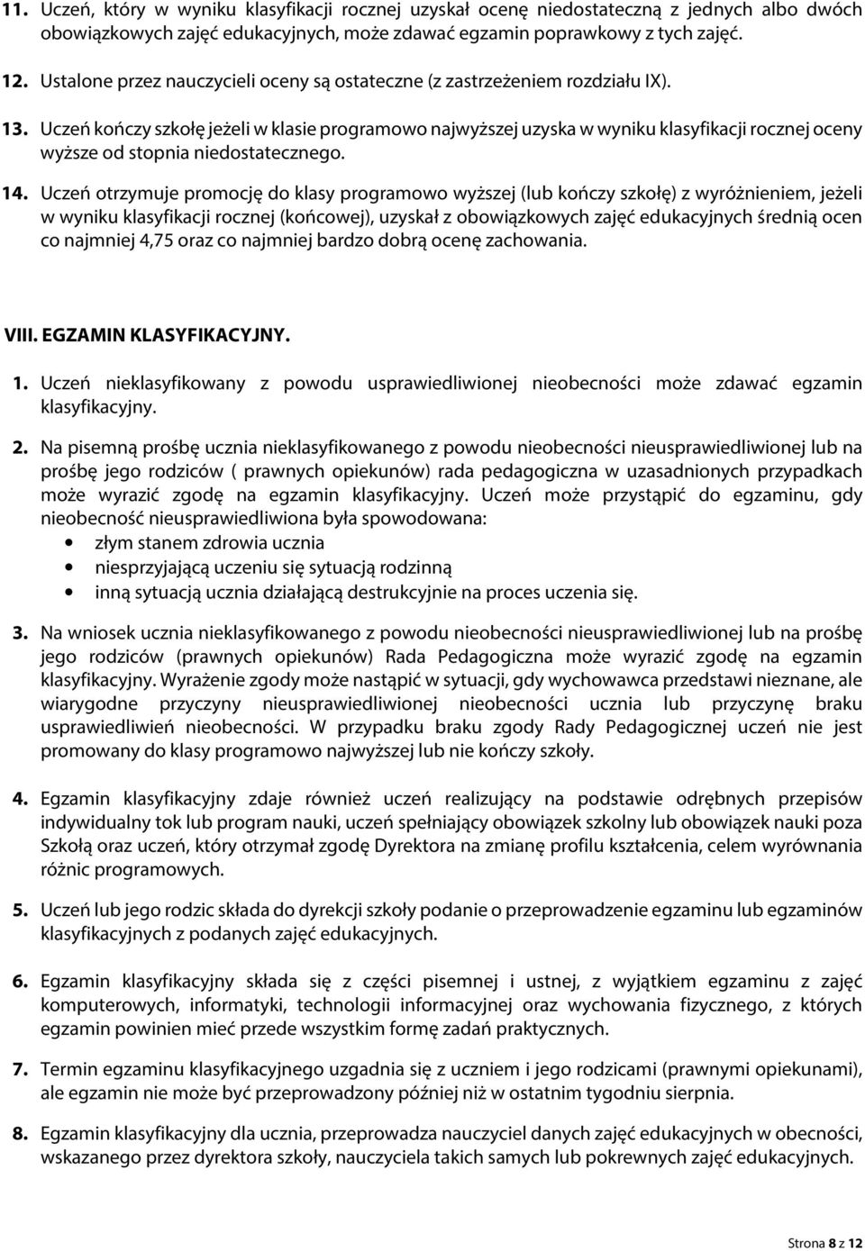 Uczeń kończy szkołę jeżeli w klasie programowo najwyższej uzyska w wyniku klasyfikacji rocznej oceny wyższe od stopnia niedostatecznego. 14.