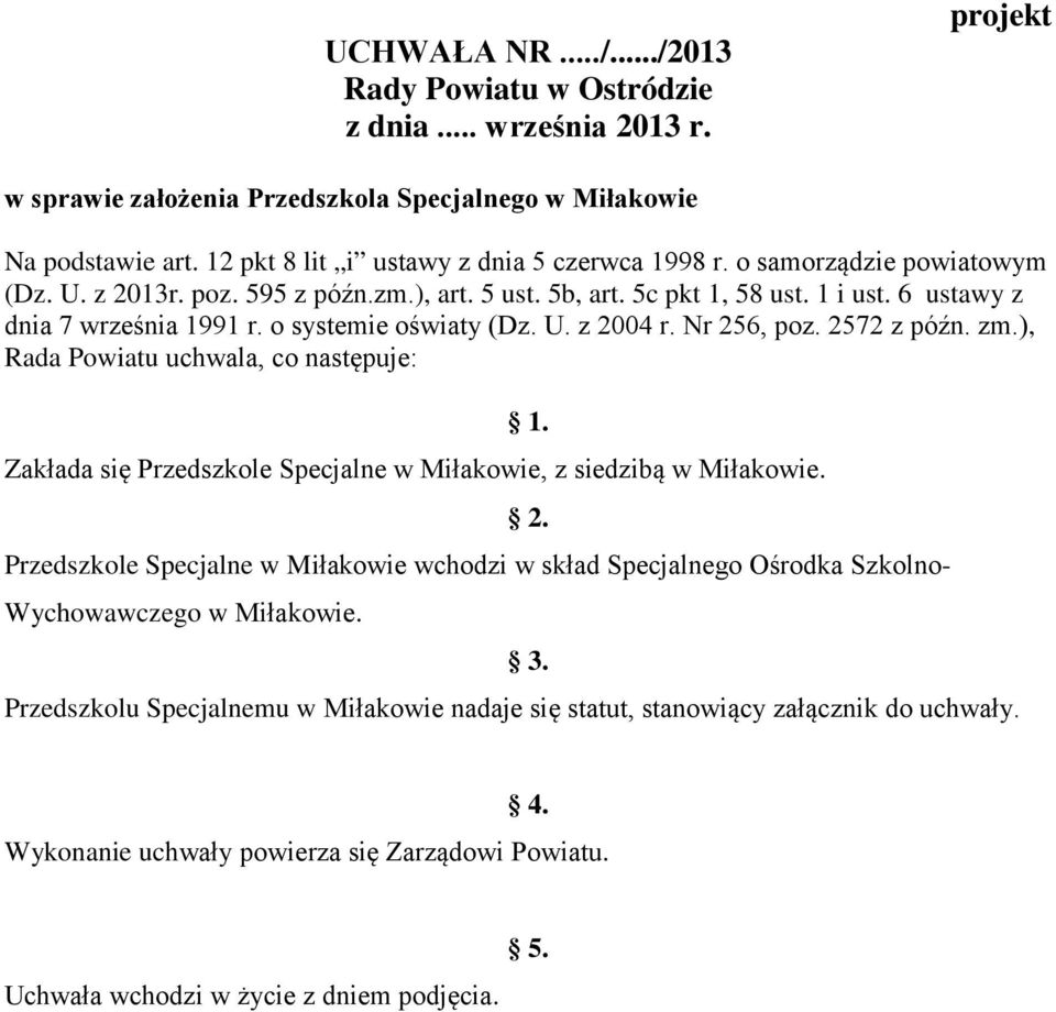 o systemie oświaty (Dz. U. z 2004 r. Nr 256, poz. 2572 z późn. zm.), Rada Powiatu uchwala, co następuje: 1. Zakłada się Przedszkole Specjalne w Miłakowie, z siedzibą w Miłakowie.