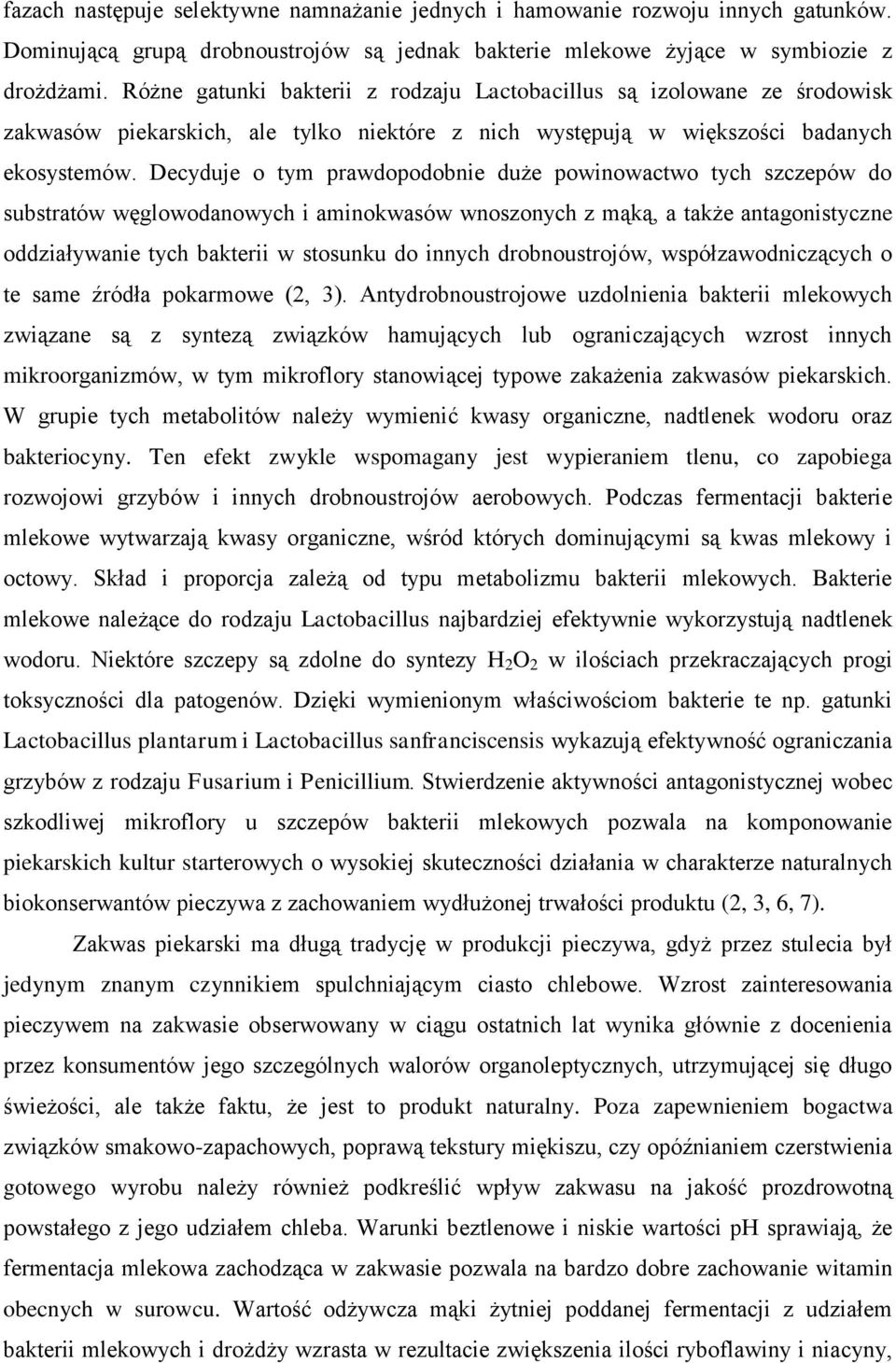 Decyduje o tym prawdopodobnie duże powinowactwo tych szczepów do substratów węglowodanowych i aminokwasów wnoszonych z mąką, a także antagonistyczne oddziaływanie tych bakterii w stosunku do innych