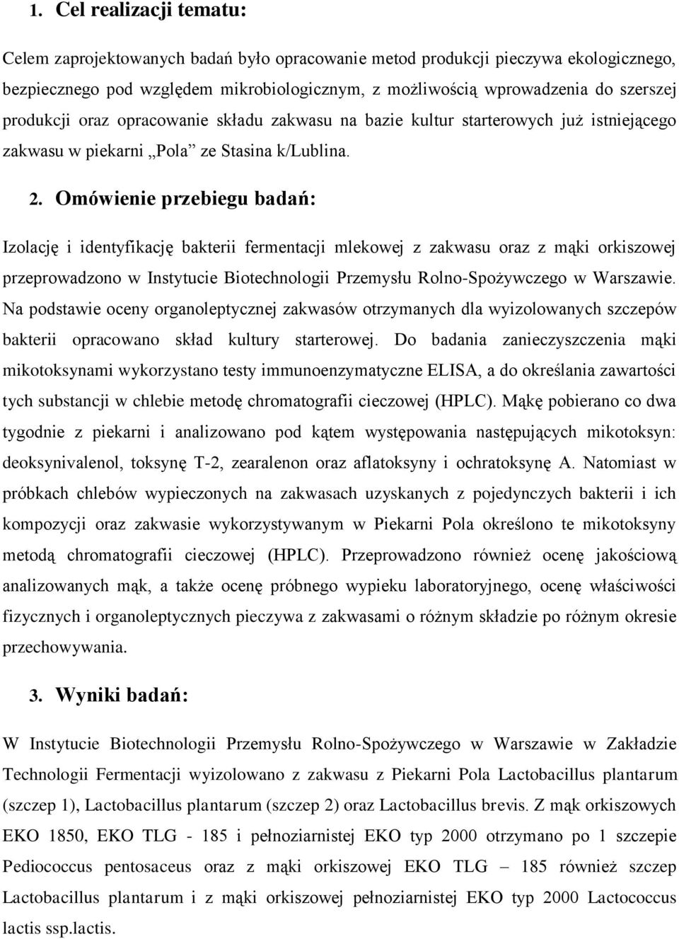 Omówienie przebiegu badań: Izolację i identyfikację bakterii fermentacji mlekowej z zakwasu oraz z mąki orkiszowej przeprowadzono w Instytucie Biotechnologii Przemysłu Rolno-Spożywczego w Warszawie.
