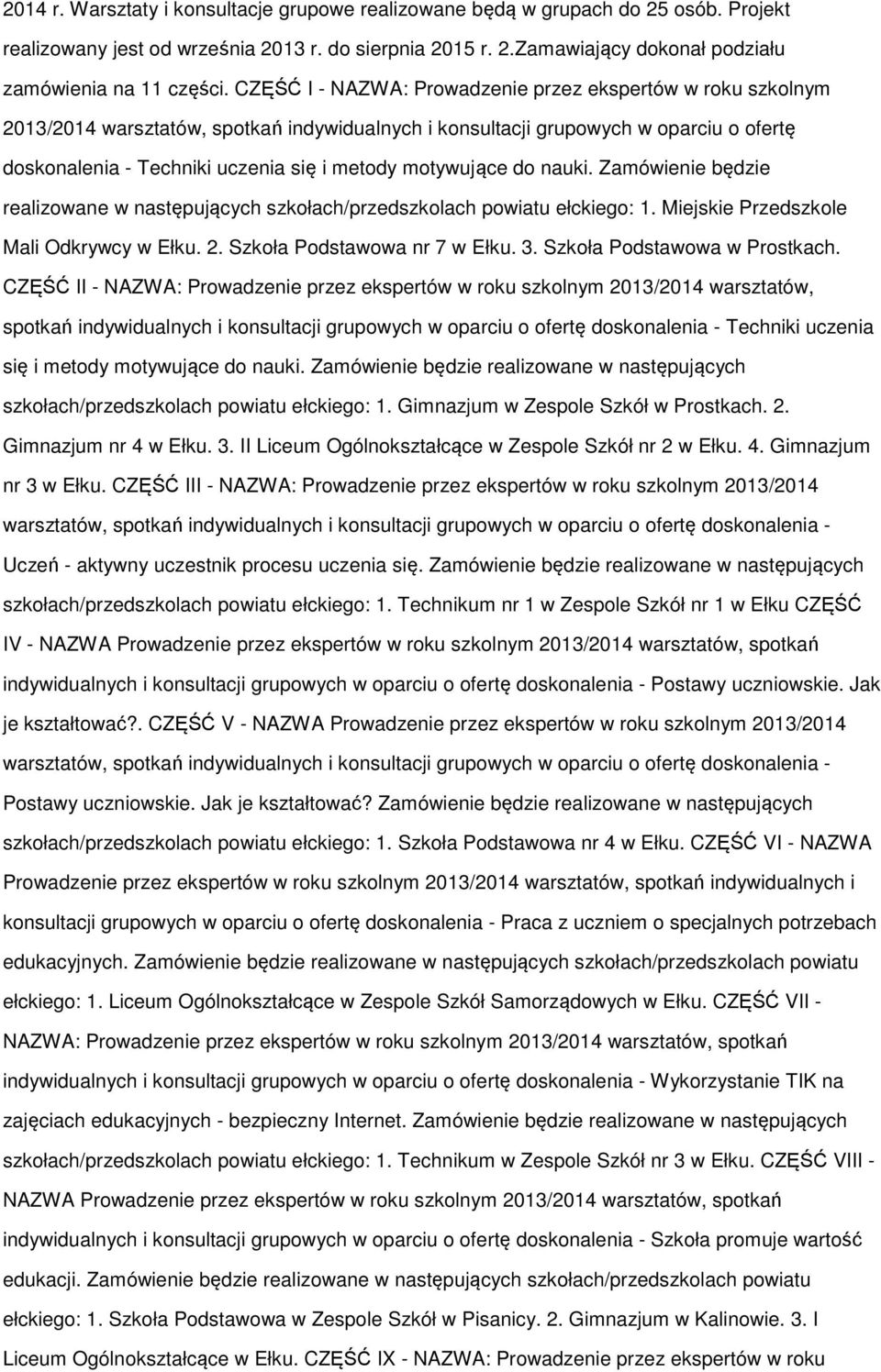 Zamówienie będzie realizwane w następujących szkłach/przedszklach pwiatu ełckieg: 1. Miejskie Przedszkle Mali Odkrywcy w Ełku. 2. Szkła Pdstawwa nr 7 w Ełku. 3. Szkła Pdstawwa w Prstkach.