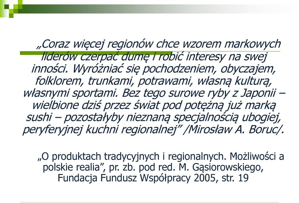 Bez tego surowe ryby z Japonii wielbione dziś przez świat pod potężną już marką sushi pozostałyby nieznaną specjalnością ubogiej,