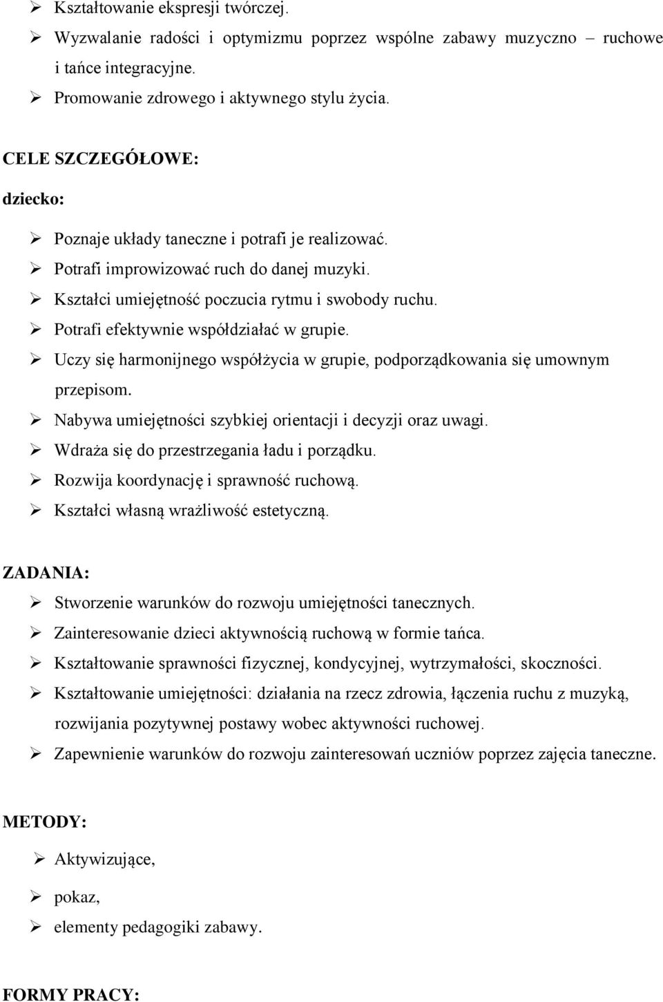 Potrafi efektywnie współdziałać w grupie. Uczy się harmonijnego współżycia w grupie, podporządkowania się umownym przepisom. Nabywa umiejętności szybkiej orientacji i decyzji oraz uwagi.