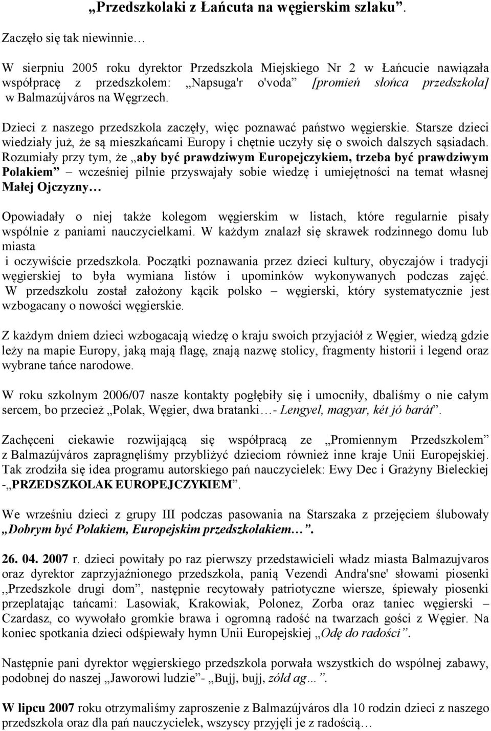 Dzieci z naszego przedszkola zaczęły, więc poznawać państwo węgierskie. Starsze dzieci wiedziały już, że są mieszkańcami Europy i chętnie uczyły się o swoich dalszych sąsiadach.