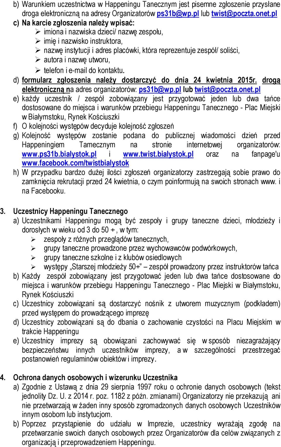 utworu, telefon i e-mail do kontaktu. d) formularz zgłoszenia należy dostarczyć do dnia 24 kwietnia 2015r. drogą elektroniczną na adres organizatorów: ps31b@wp.pl lub twist@poczta.onet.