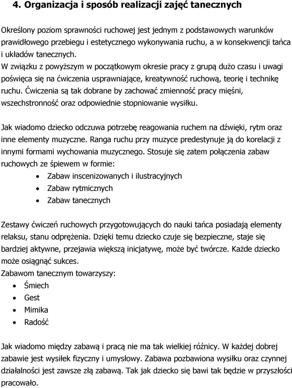 Ćwiczenia są tak dobrane by zachować zmienność pracy mięśni, wszechstronność oraz odpowiednie stopniowanie wysiłku.