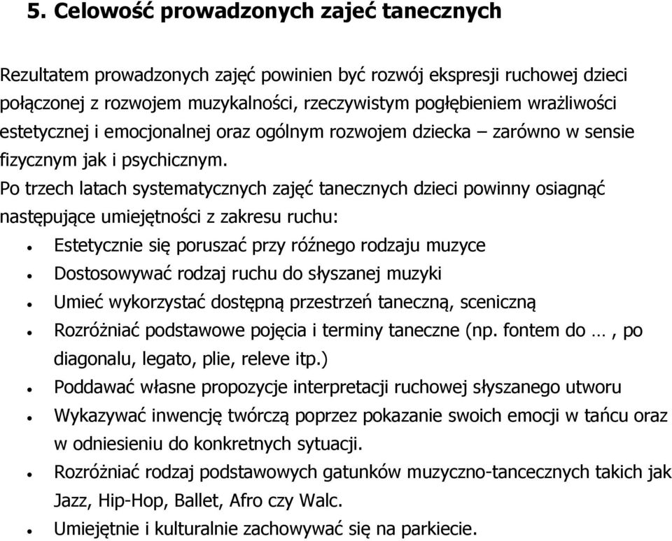 Po trzech latach systematycznych zajęć tanecznych dzieci powinny osiagnąć następujące umiejętności z zakresu ruchu: Estetycznie się poruszać przy róźnego rodzaju muzyce Dostosowywać rodzaj ruchu do