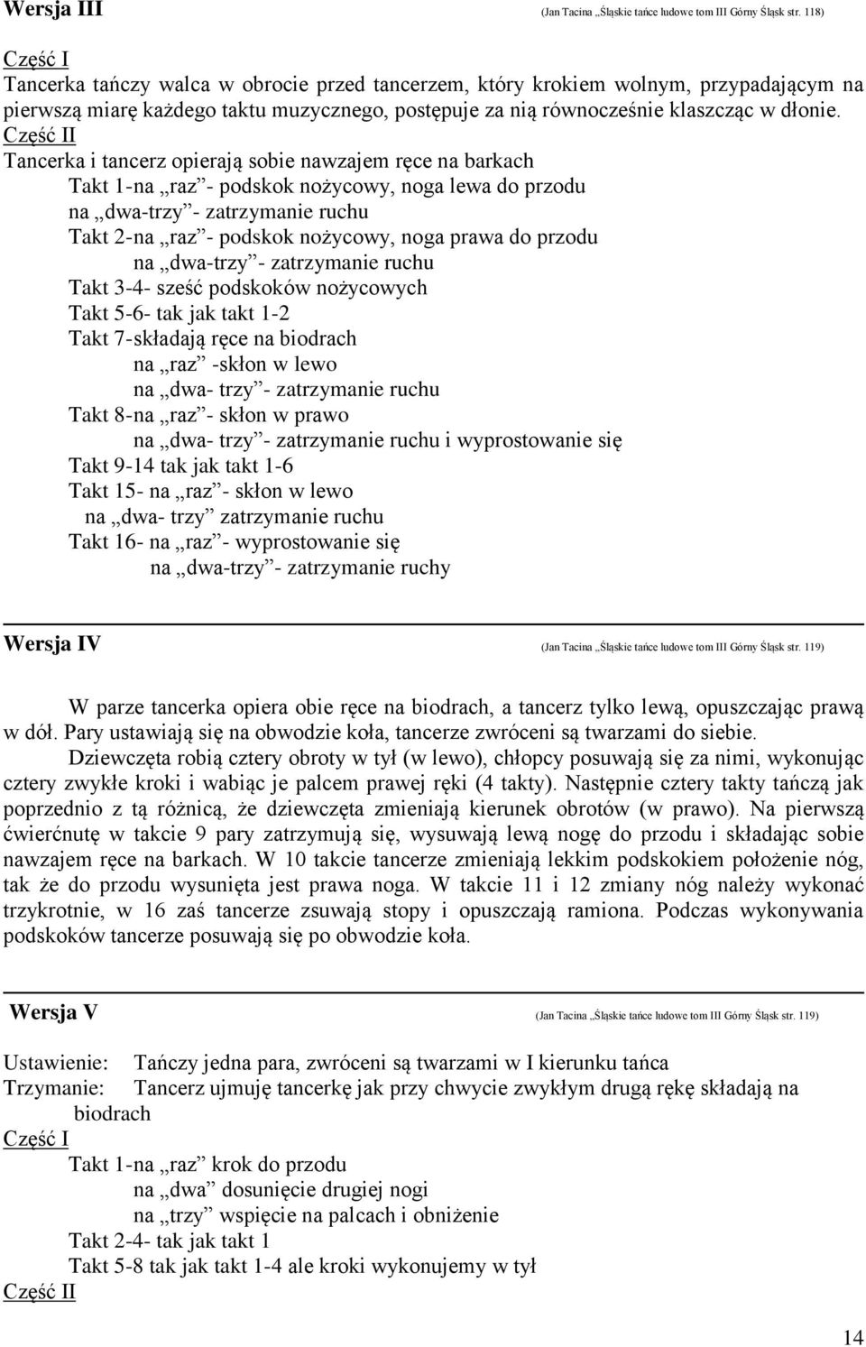 I Tancerka i tancerz opierają sobie nawzajem ręce na barkach Takt 1- na raz - podskok nożycowy, noga lewa do przodu na dwa-trzy - zatrzymanie ruchu Takt 2- na raz - podskok nożycowy, noga prawa do