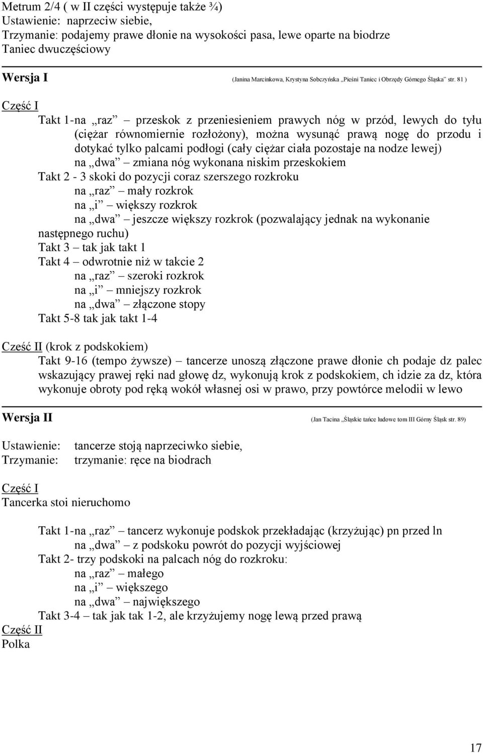 81 ) Takt 1- na raz przeskok z przeniesieniem prawych nóg w przód, lewych do tyłu (ciężar równomiernie rozłożony), można wysunąć prawą nogę do przodu i dotykać tylko palcami podłogi (cały ciężar