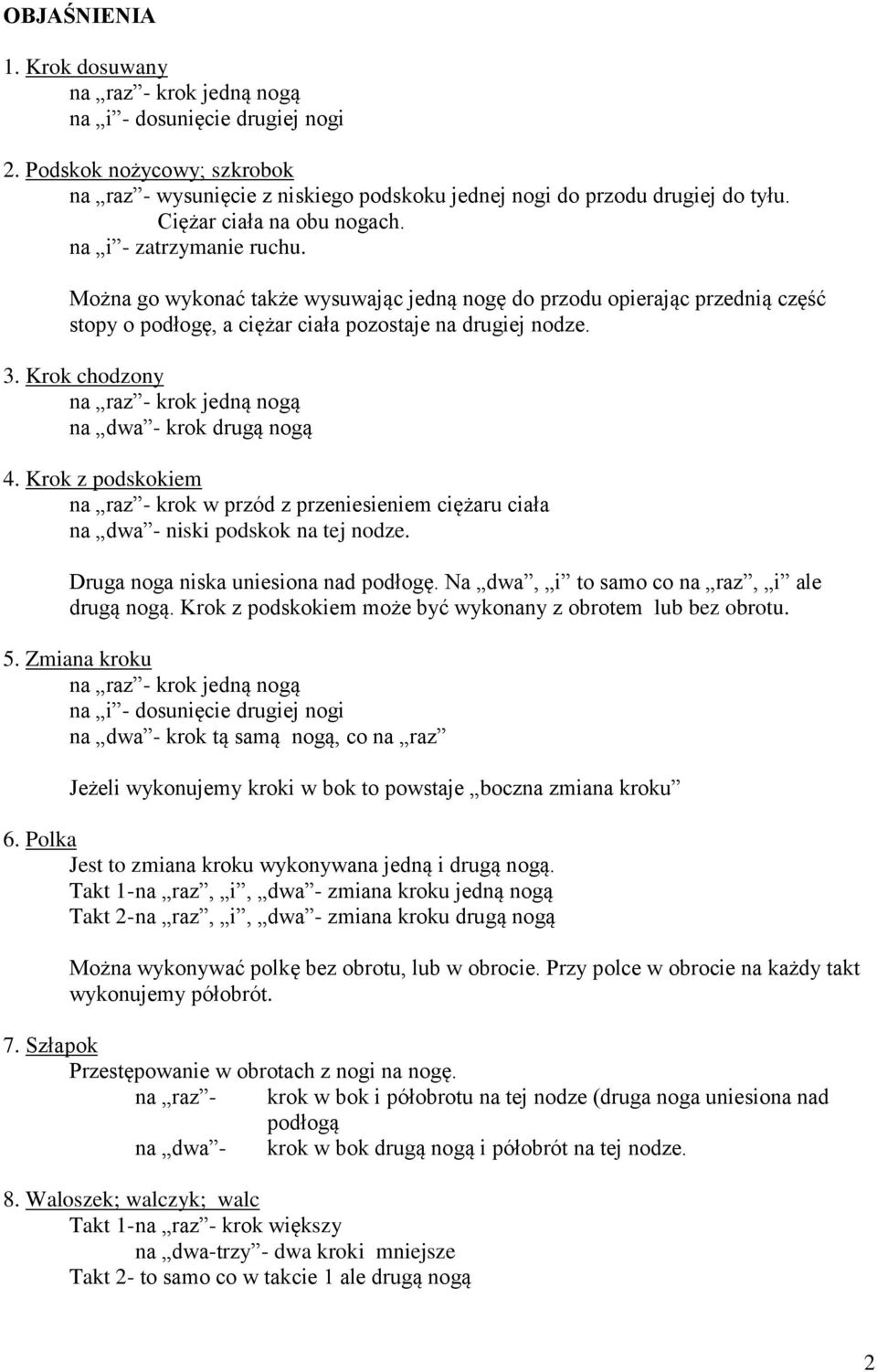 Krok chodzony na raz - krok jedną nogą na dwa - krok drugą nogą 4. Krok z podskokiem na raz - krok w przód z przeniesieniem ciężaru ciała na dwa - niski podskok na tej nodze.