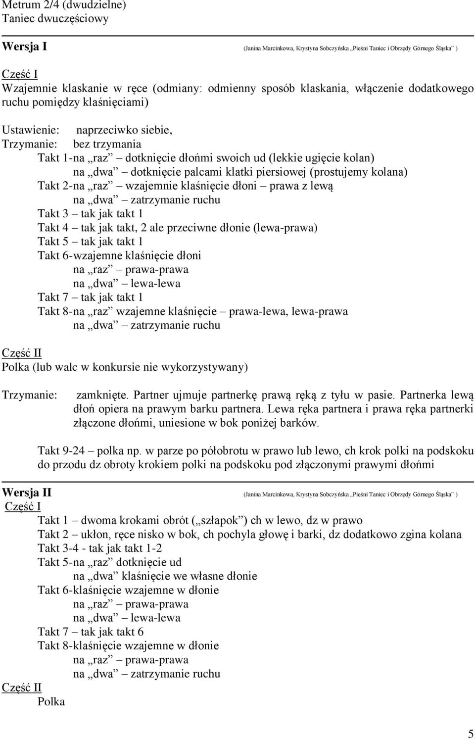 klatki piersiowej (prostujemy kolana) Takt 2- na raz wzajemnie klaśnięcie dłoni prawa z lewą na dwa zatrzymanie ruchu Takt 3 tak jak takt 1 Takt 4 tak jak takt, 2 ale przeciwne dłonie (lewa-prawa)