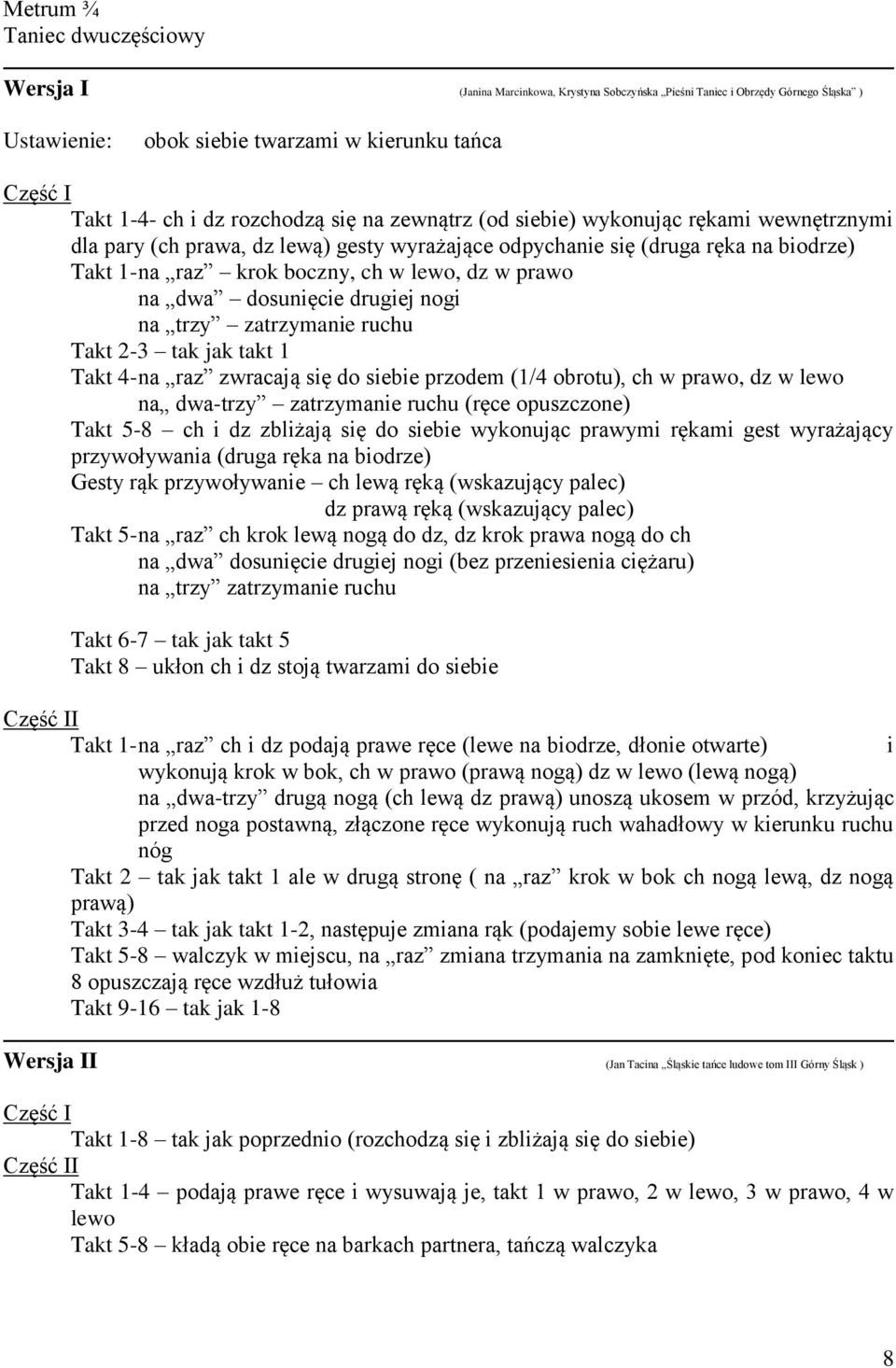 dosunięcie drugiej nogi na trzy zatrzymanie ruchu Takt 2-3 tak jak takt 1 Takt 4- na raz zwracają się do siebie przodem (1/4 obrotu), ch w prawo, dz w lewo na dwa-trzy zatrzymanie ruchu (ręce