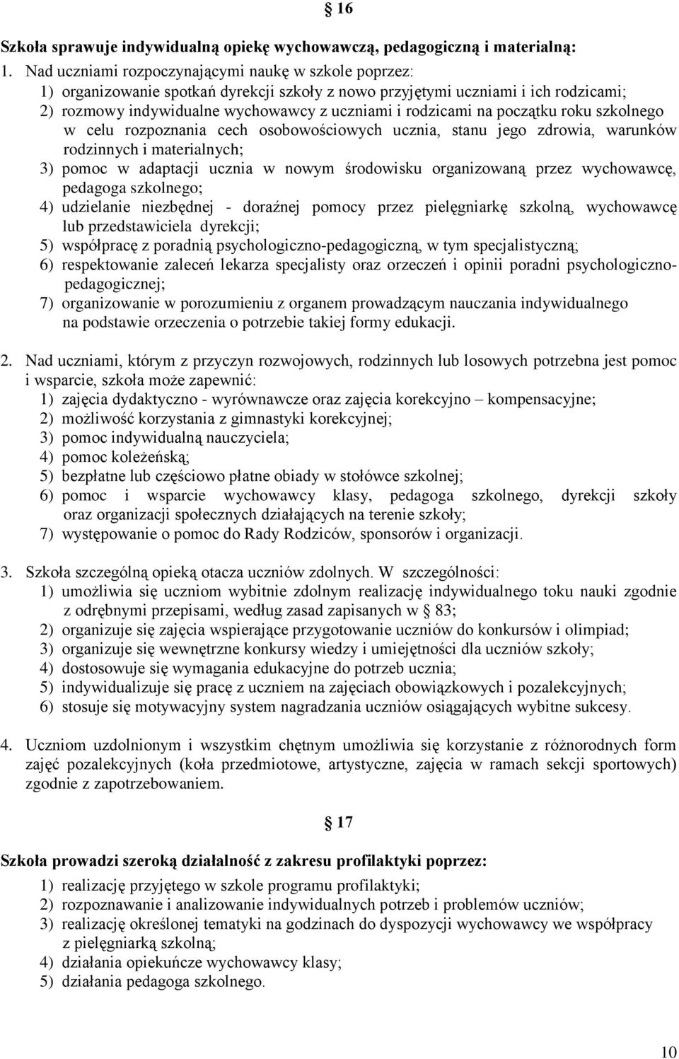 początku roku szkolnego w celu rozpoznania cech osobowościowych ucznia, stanu jego zdrowia, warunków rodzinnych i materialnych; 3) pomoc w adaptacji ucznia w nowym środowisku organizowaną przez