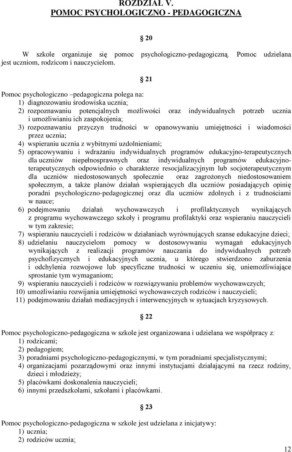 rozpoznawaniu przyczyn trudności w opanowywaniu umiejętności i wiadomości przez ucznia; 4) wspieraniu ucznia z wybitnymi uzdolnieniami; 5) opracowywaniu i wdrażaniu indywidualnych programów