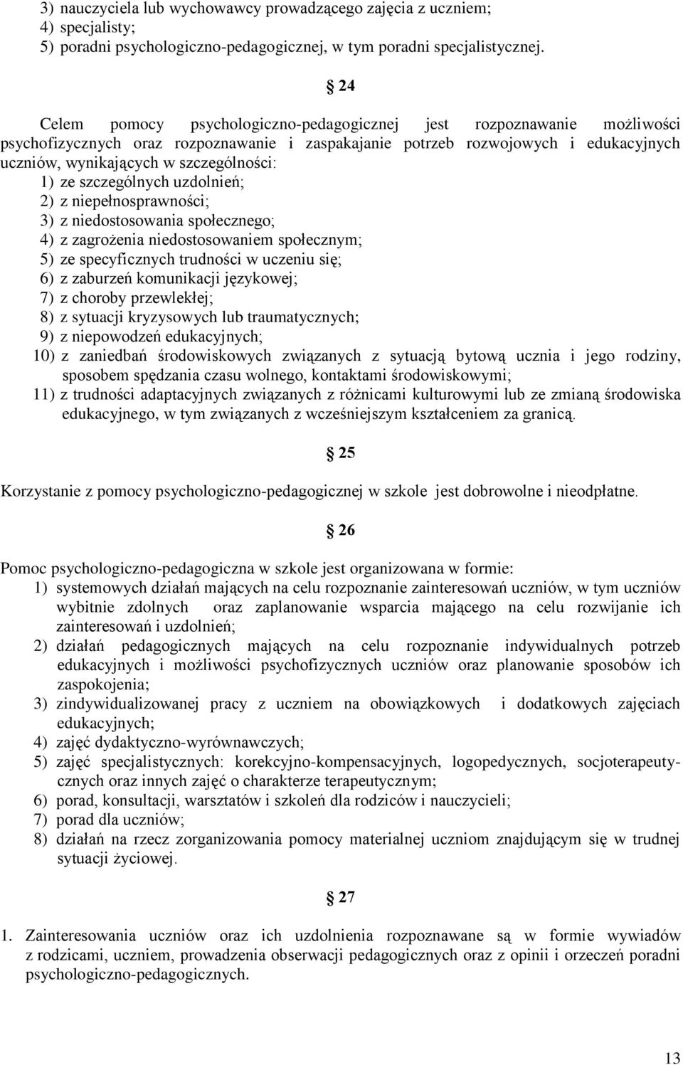 1) ze szczególnych uzdolnień; 2) z niepełnosprawności; 3) z niedostosowania społecznego; 4) z zagrożenia niedostosowaniem społecznym; 5) ze specyficznych trudności w uczeniu się; 6) z zaburzeń