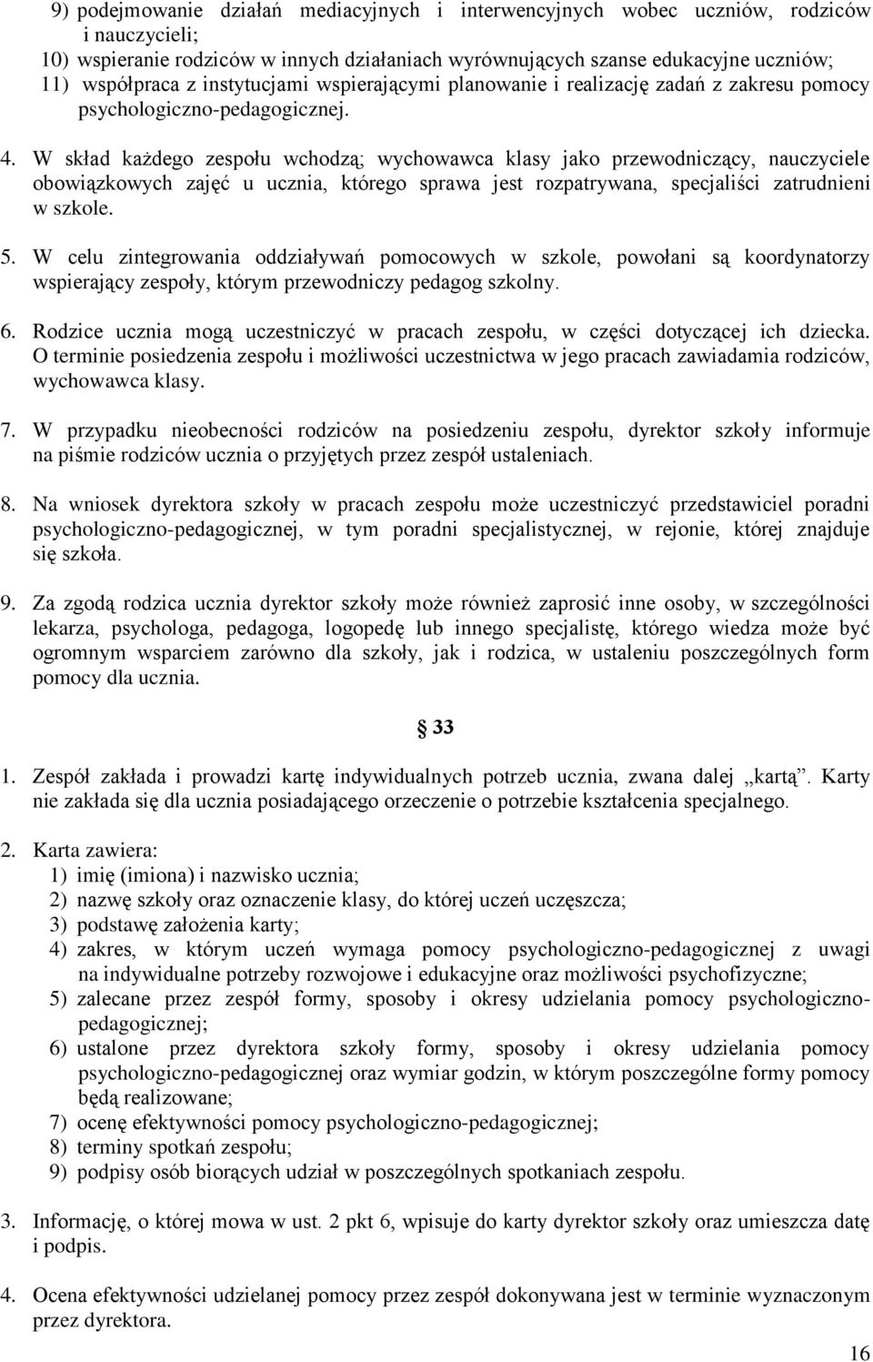 W skład każdego zespołu wchodzą; wychowawca klasy jako przewodniczący, nauczyciele obowiązkowych zajęć u ucznia, którego sprawa jest rozpatrywana, specjaliści zatrudnieni w szkole. 5.