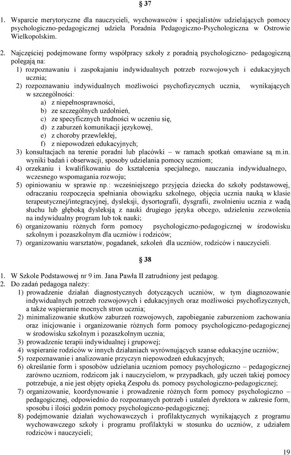rozpoznawaniu indywidualnych możliwości psychofizycznych ucznia, wynikających w szczególności: a) z niepełnosprawności, b) ze szczególnych uzdolnień, c) ze specyficznych trudności w uczeniu się, d) z
