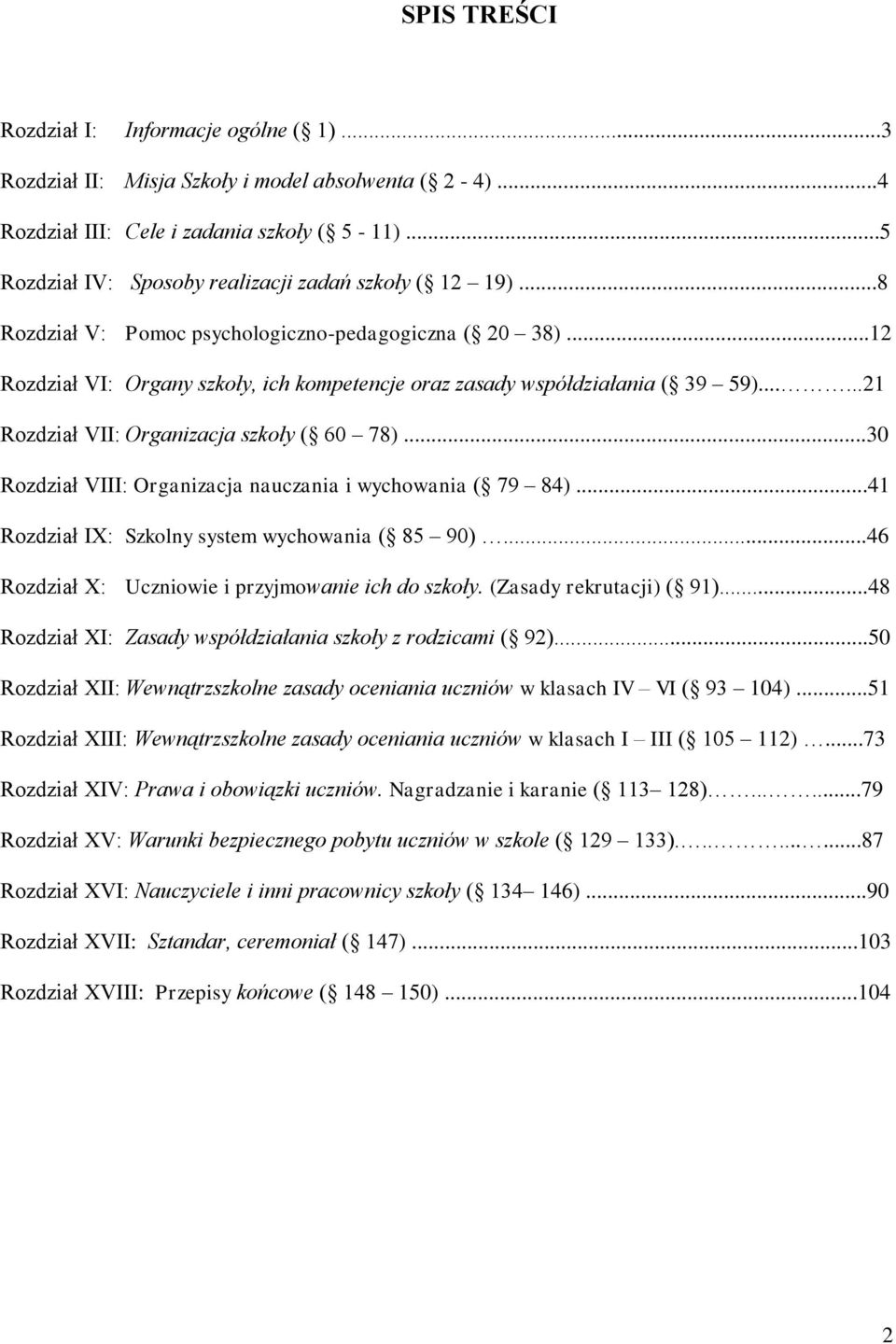 .....21 Rozdział VII: Organizacja szkoły ( 60 78)...30 Rozdział VIII: Organizacja nauczania i wychowania ( 79 84)...41 Rozdział IX: Szkolny system wychowania ( 85 90).