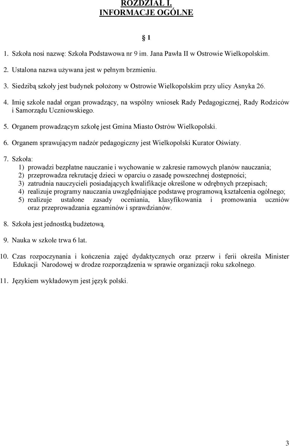 Imię szkole nadał organ prowadzący, na wspólny wniosek Rady Pedagogicznej, Rady Rodziców i Samorządu Uczniowskiego. 5. Organem prowadzącym szkołę jest Gmina Miasto Ostrów Wielkopolski. 6.