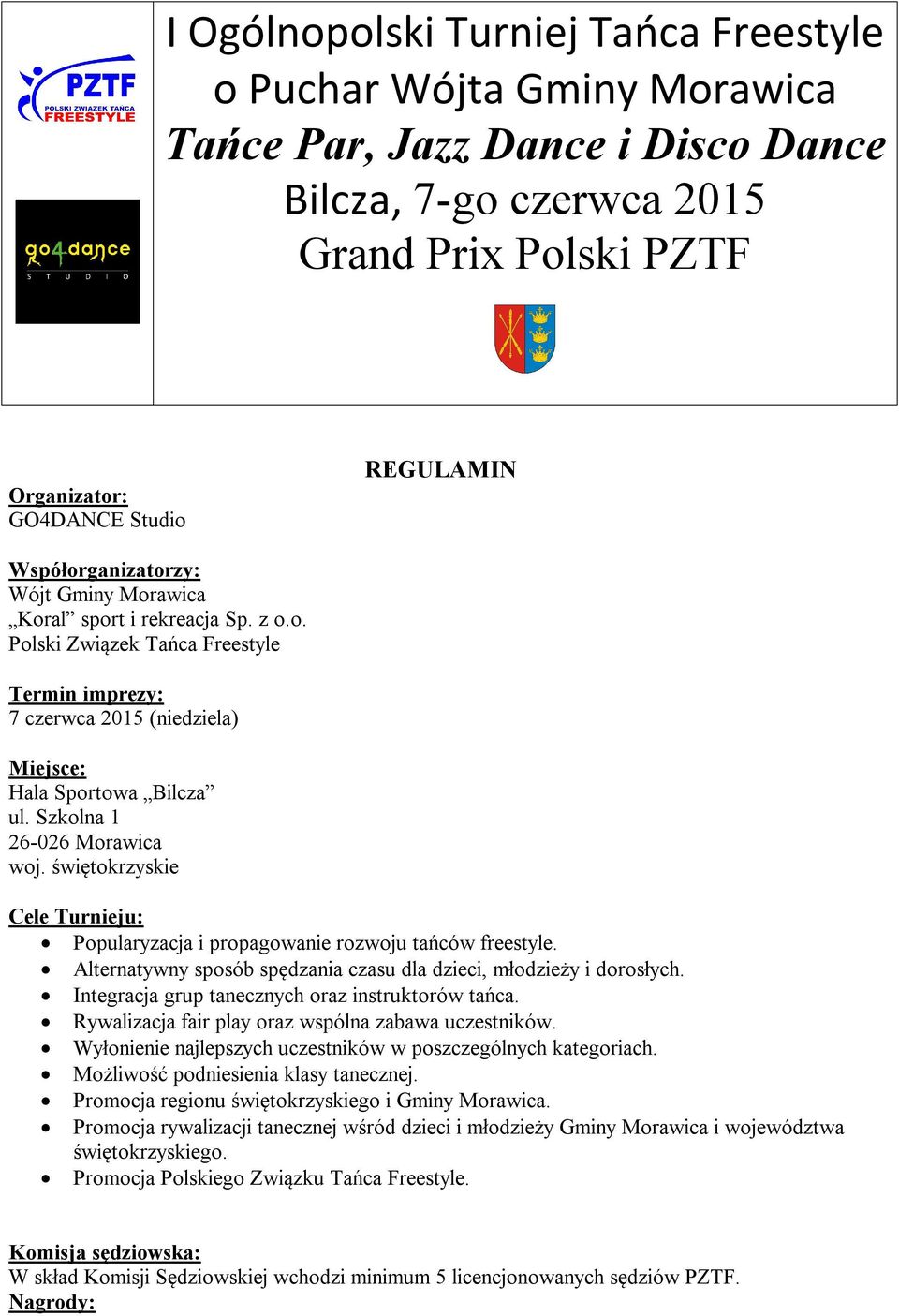 Szkolna 1 26-026 Morawica woj. świętokrzyskie Cele Turnieju: Popularyzacja i propagowanie rozwoju tańców freestyle. Alternatywny sposób spędzania czasu dla dzieci, młodzieży i dorosłych.