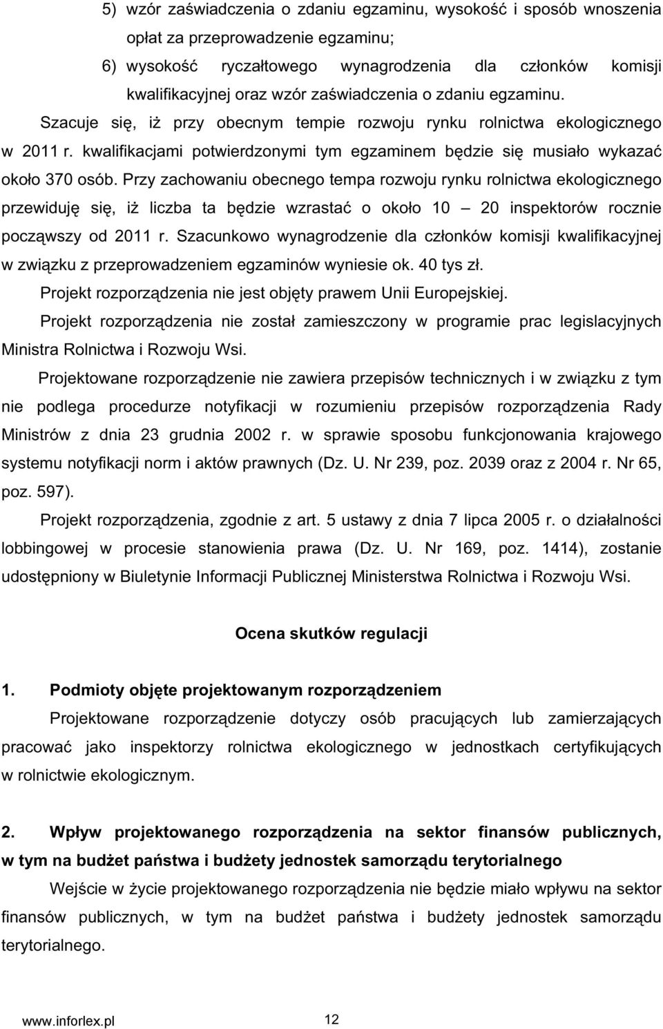 Przy zachowaniu obecnego tempa rozwoju rynku rolnictwa ekologicznego przewiduj si, i liczba ta b dzie wzrasta o oko o 10 20 inspektorów rocznie pocz wszy od 2011 r.