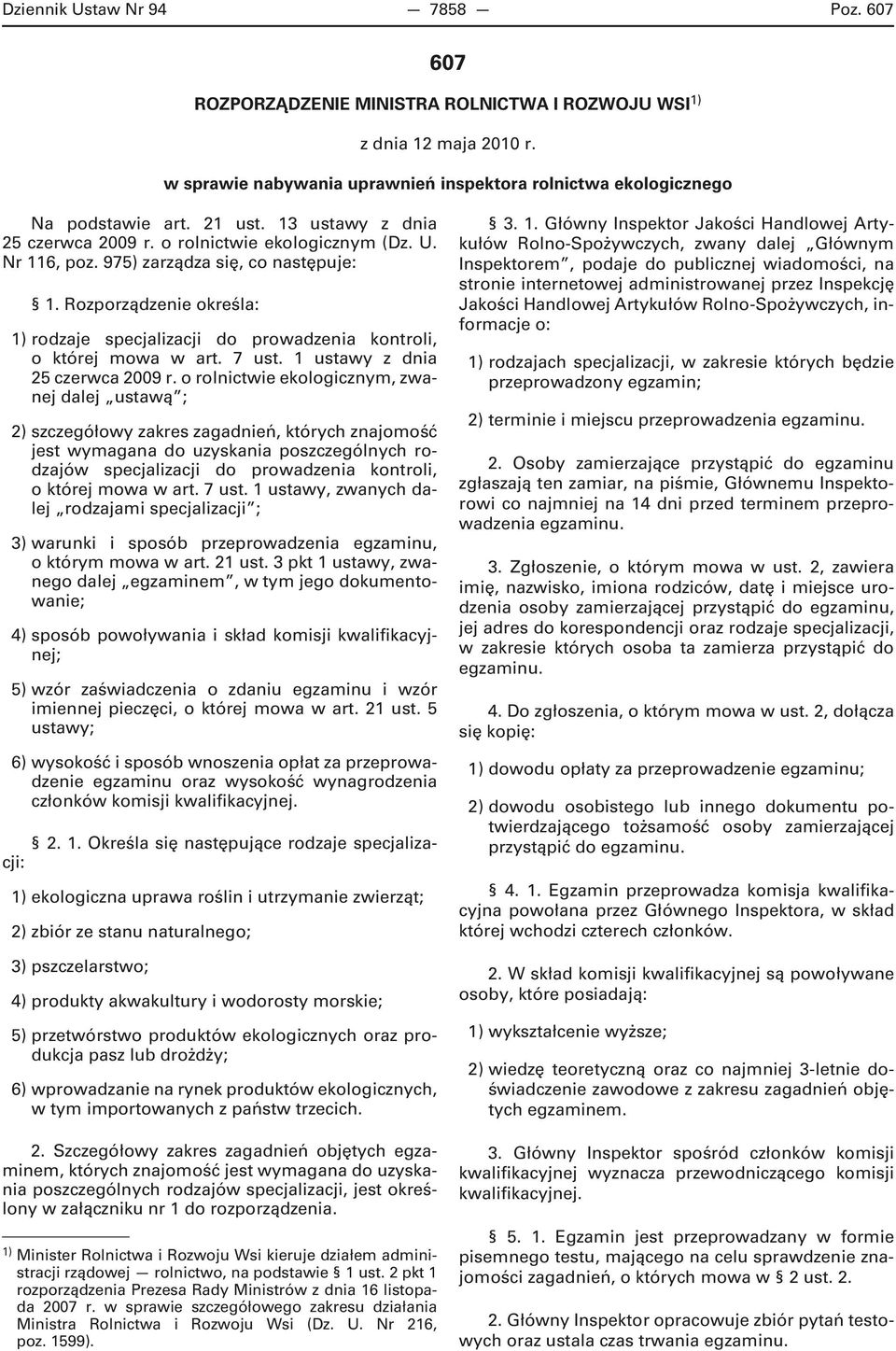 Rozporządzenie określa: 1) rodzaje specjalizacji do prowadzenia kontroli, o której mowa w art. 7 ust. 1 ustawy z dnia 25 czerwca 2009 r.