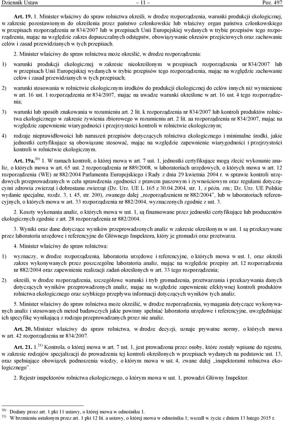 . 1. Minister właściwy do spraw rolnictwa określi, w drodze rozporządzenia, warunki produkcji ekologicznej, w zakresie pozostawionym do określenia przez państwo członkowskie lub właściwy organ