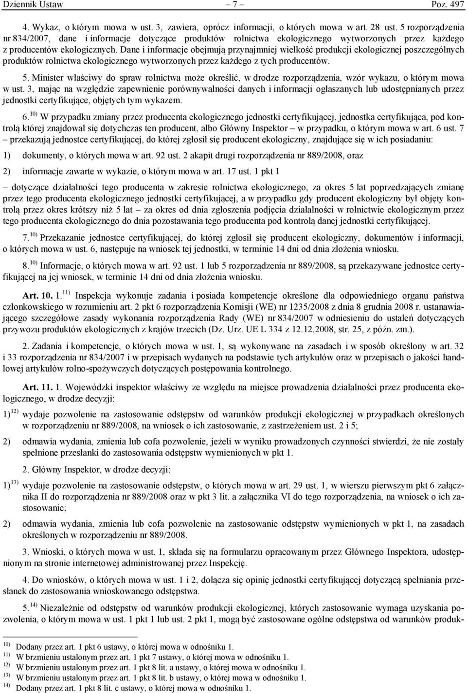 Dane i informacje obejmują przynajmniej wielkość produkcji ekologicznej poszczególnych produktów rolnictwa ekologicznego wytworzonych przez każdego z tych producentów. 5.