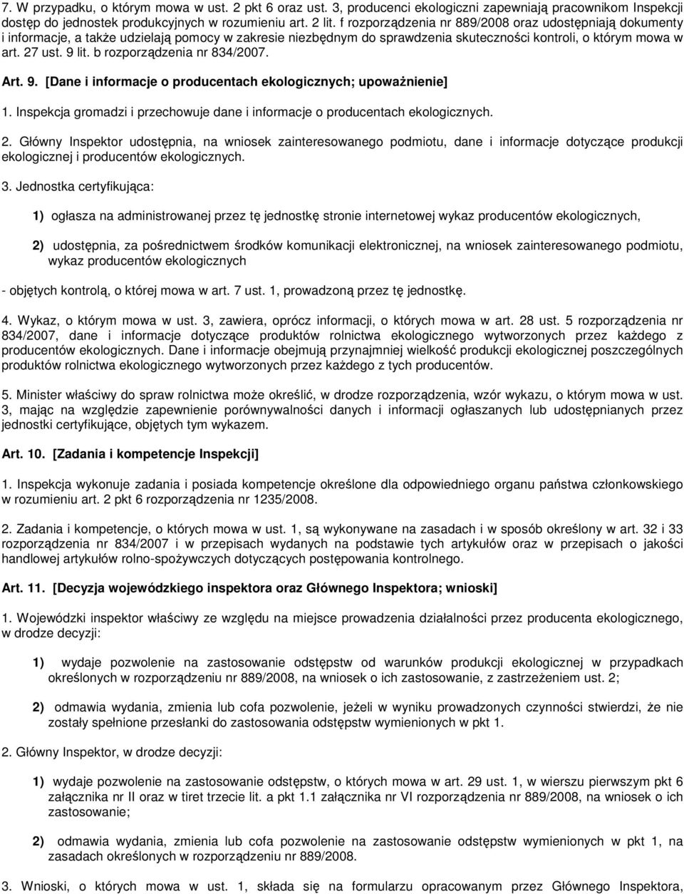 b rozporządzenia nr 834/2007. Art. 9. [Dane i informacje o producentach ekologicznych; upowaŝnienie] 1. Inspekcja gromadzi i przechowuje dane i informacje o producentach ekologicznych. 2.