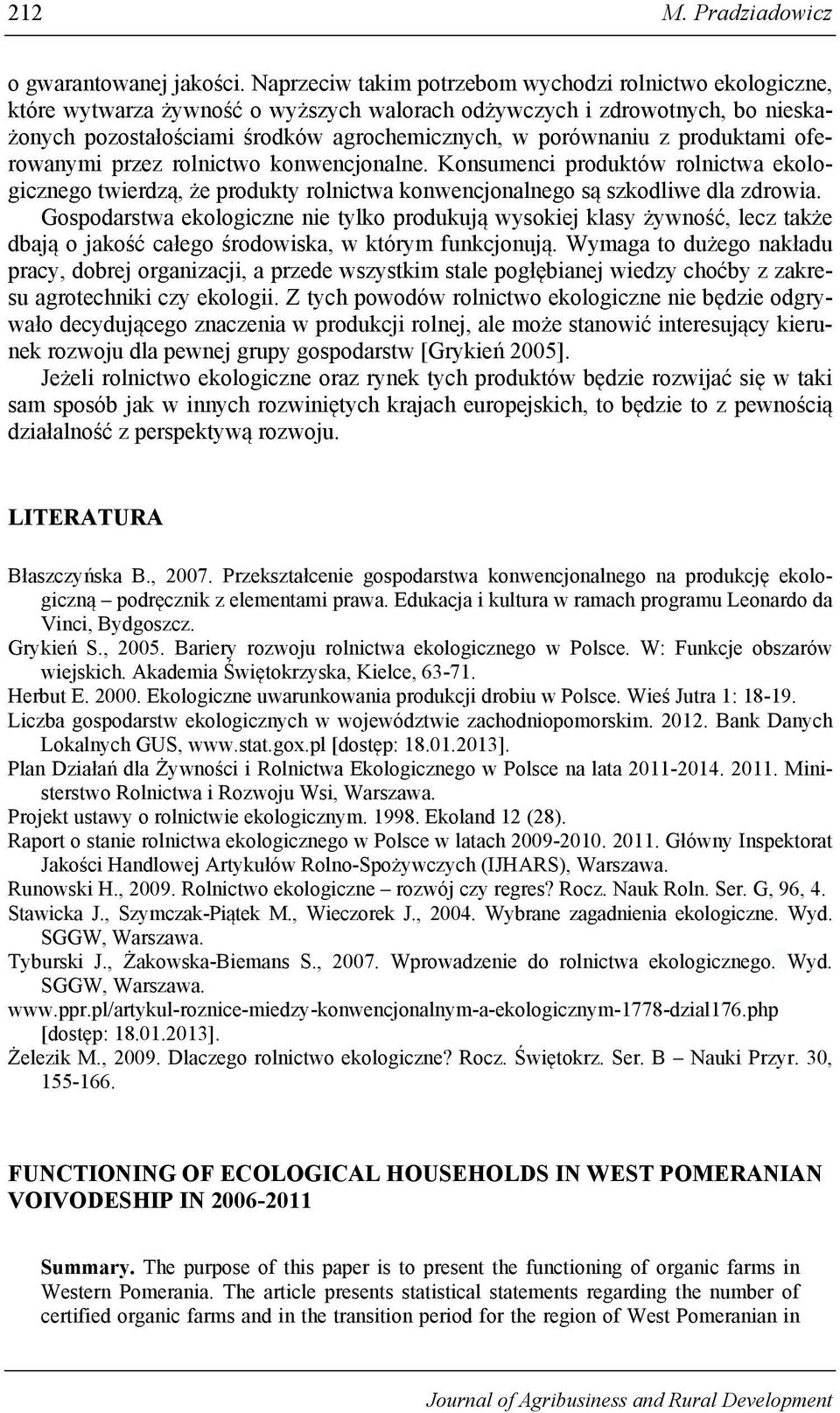 produktami oferowanymi przez rolnictwo konwencjonalne. Konsumenci produktów rolnictwa ekologicznego twierdzą, że produkty rolnictwa konwencjonalnego są szkodliwe dla zdrowia.