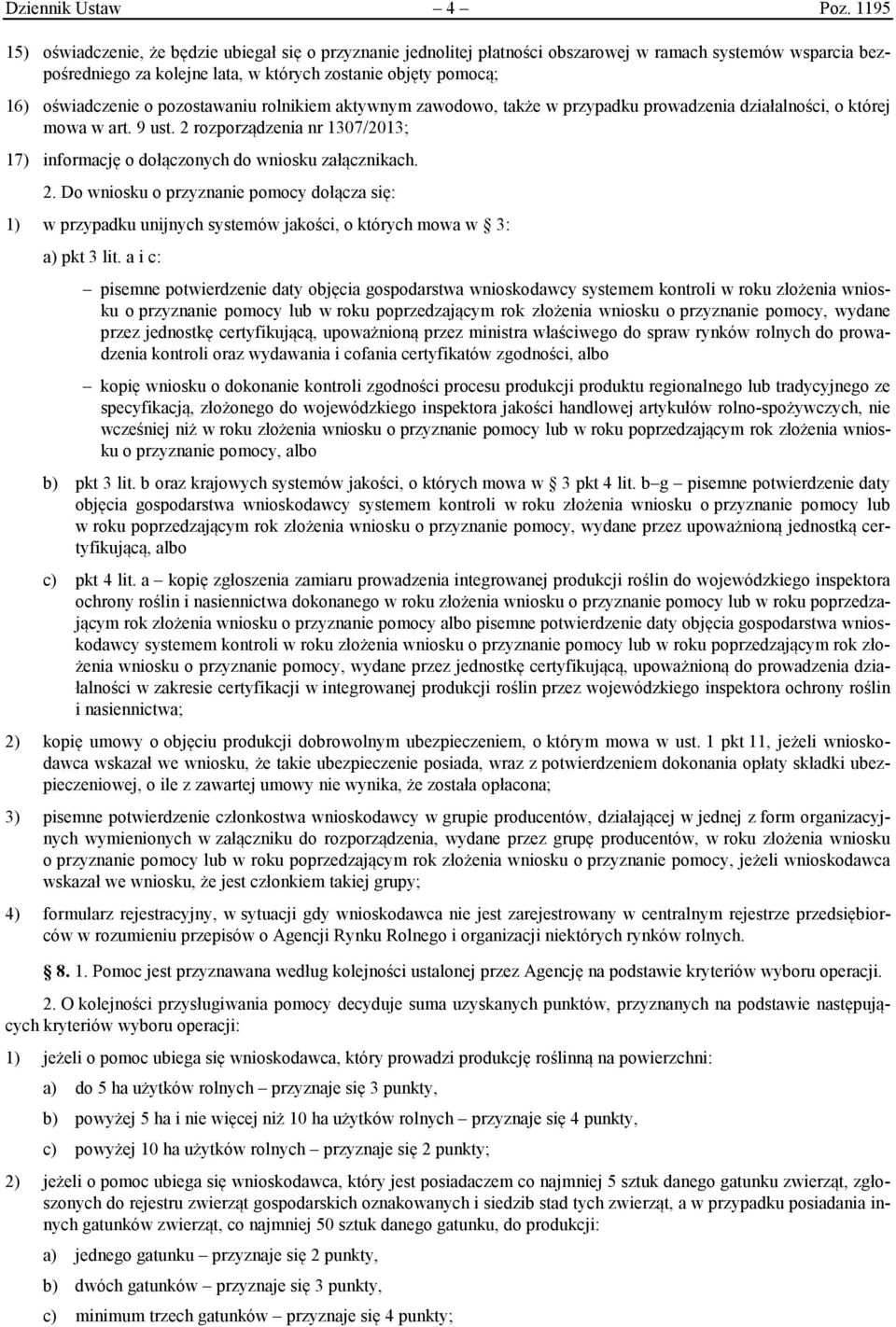 o pozostawaniu rolnikiem aktywnym zawodowo, także w przypadku prowadzenia działalności, o której mowa w art. 9 ust. 2 rozporządzenia nr 1307/2013; 17) informację o dołączonych do wniosku załącznikach.