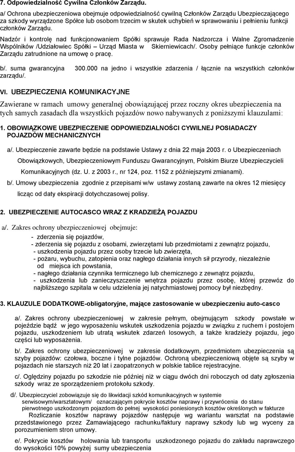 członków Zarządu. Nadzór i kontrolę nad funkcjonowaniem Spółki sprawuje Rada Nadzorcza i Walne Zgromadzenie Wspólników /Udziałowiec Spółki Urząd Miasta w Skierniewicach/.