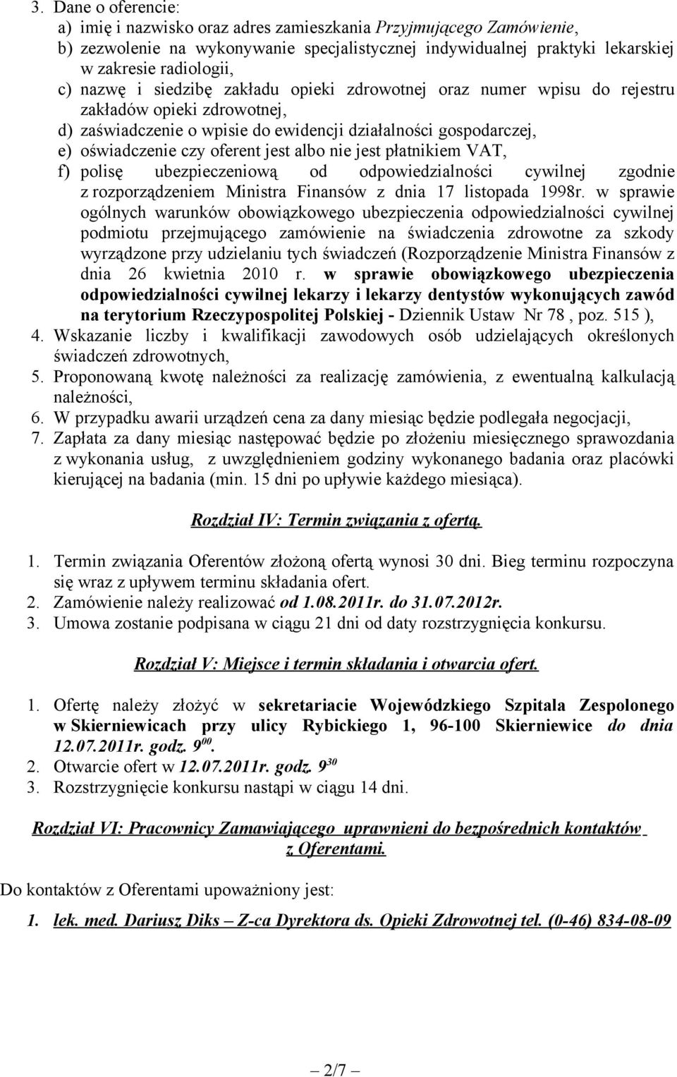 albo nie jest płatnikiem VAT, f) polisę ubezpieczeniową od odpowiedzialności cywilnej zgodnie z rozporządzeniem Ministra Finansów z dnia 17 listopada 1998r.