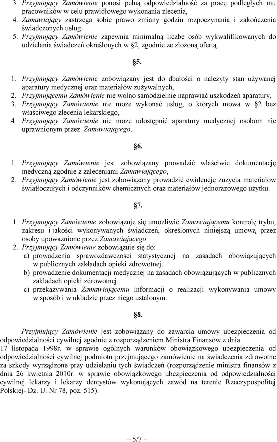 Przyjmujący Zamówienie zapewnia minimalną liczbę osób wykwalifikowanych do udzielania świadczeń określonych w 2, zgodnie ze złożoną ofertą. 5. 1.