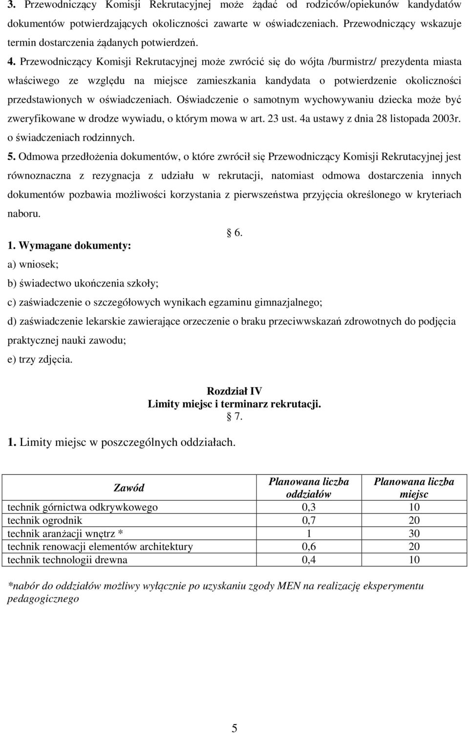 Przewodniczący Komisji Rekrutacyjnej może zwrócić się do wójta /burmistrz/ prezydenta miasta właściwego ze względu na miejsce zamieszkania kandydata o potwierdzenie okoliczności przedstawionych w