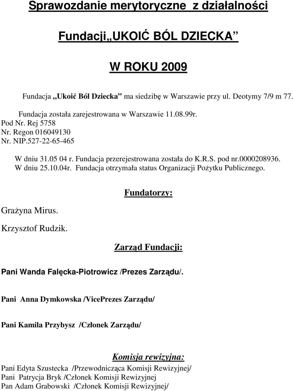 W dniu 25.10.04r. Fundacja otrzymała status Organizacji PoŜytku Publicznego. Fundatorzy: GraŜyna Mirus. Krzysztof Rudzik. Zarząd Fundacji: Pani Wanda Falęcka-Piotrowicz /Prezes Zarządu/.