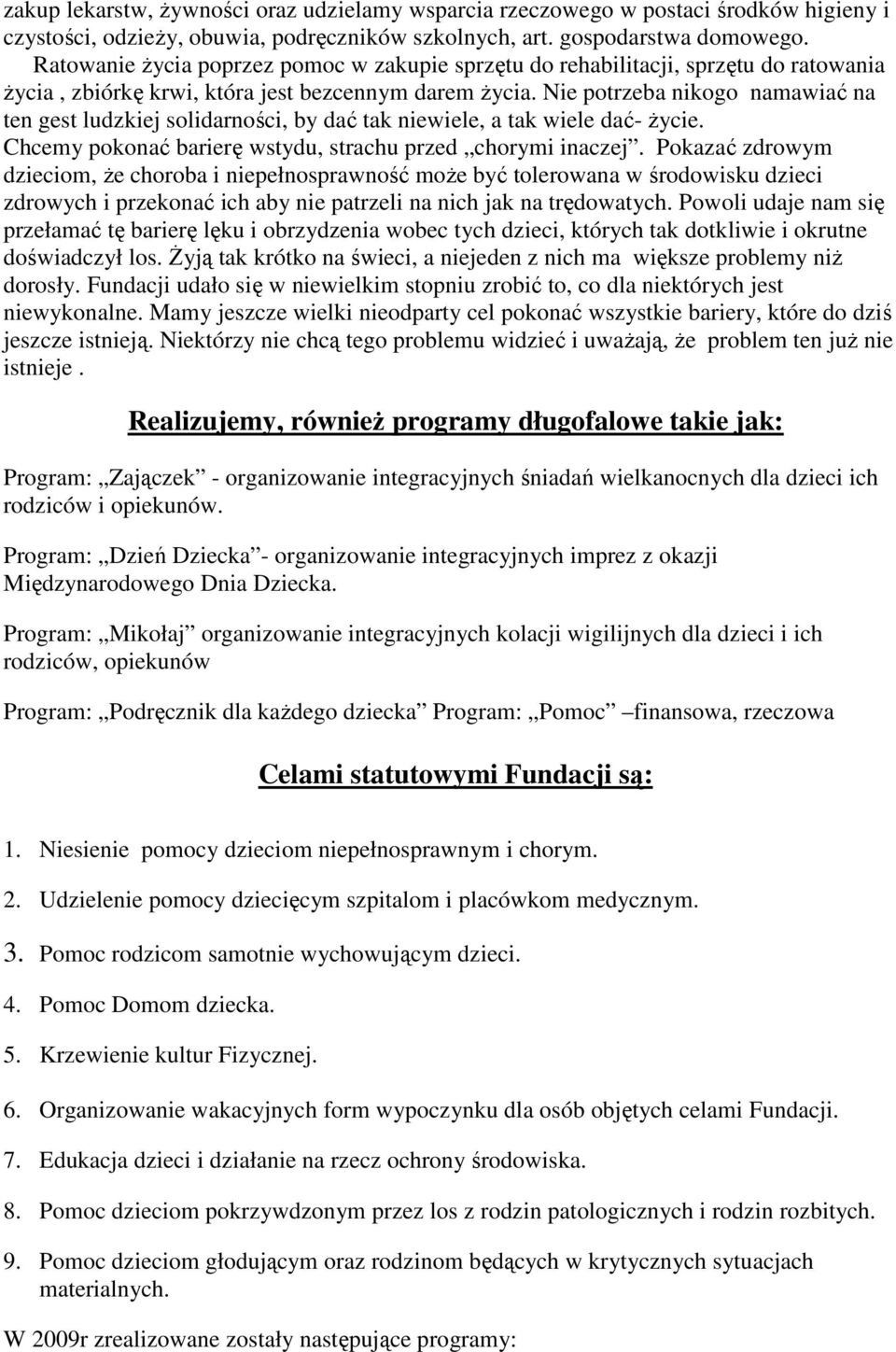 Nie potrzeba nikogo namawiać na ten gest ludzkiej solidarności, by dać tak niewiele, a tak wiele dać- Ŝycie. Chcemy pokonać barierę wstydu, strachu przed chorymi inaczej.