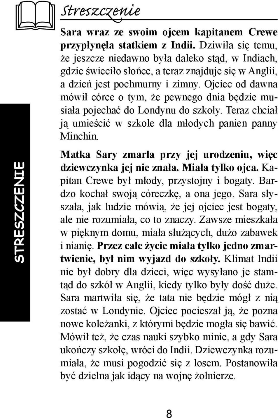 Ojciec od dawna mówił córce o tym, że pewnego dnia będzie musiała pojechać do Londynu do szkoły. Teraz chciał ją umieścić w szkole dla młodych panien panny Minchin.