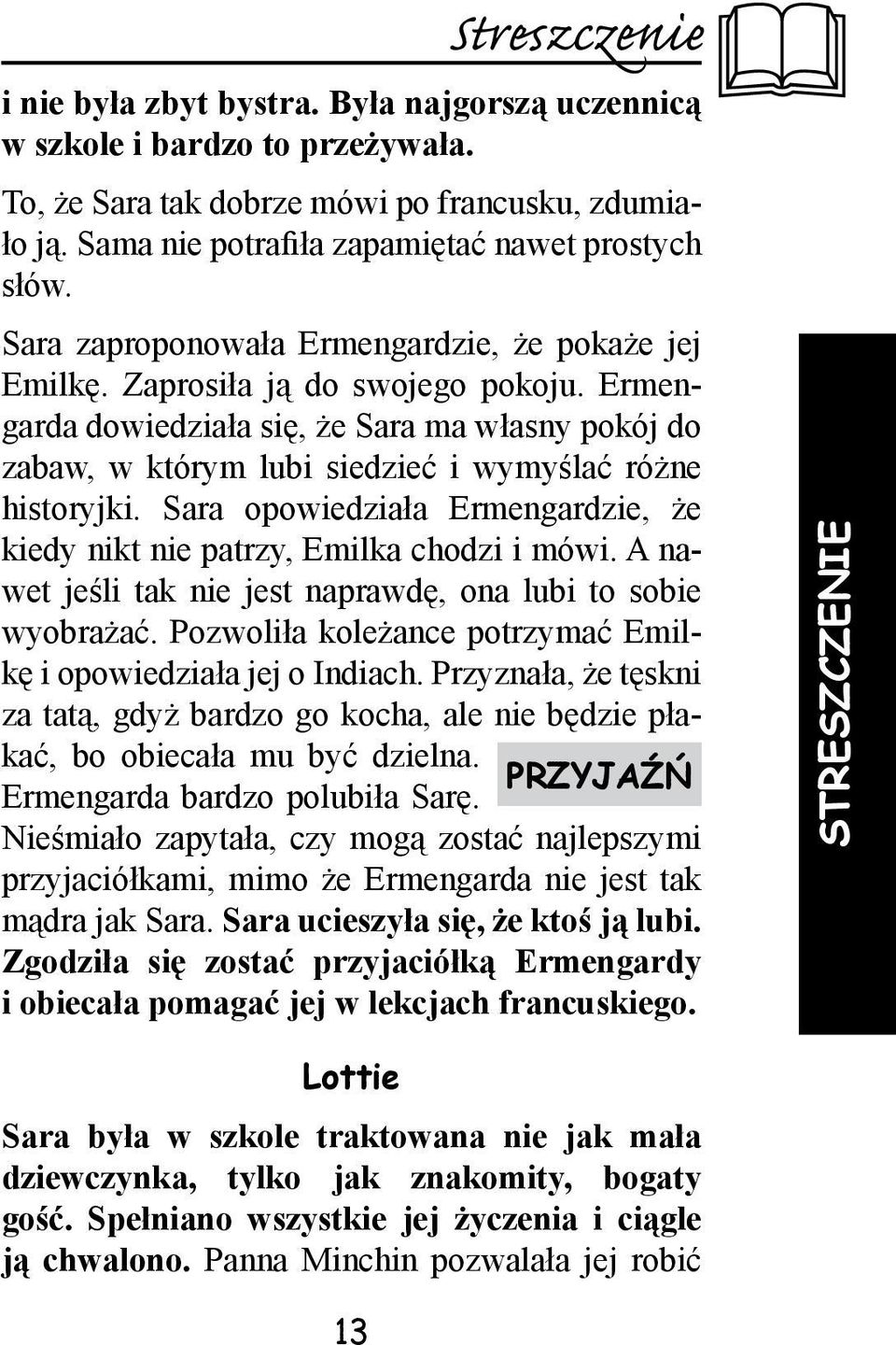 Sara opowiedziała Ermengardzie, że kiedy nikt nie patrzy, Emilka chodzi i mówi. A nawet jeśli tak nie jest naprawdę, ona lubi to sobie wyobrażać.