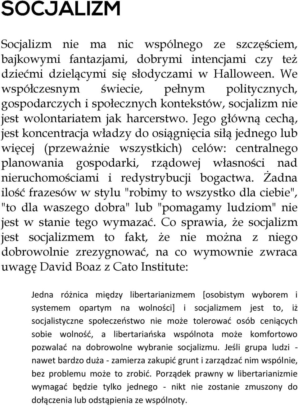 Jego główną cechą, jest koncentracja władzy do osiągnięcia siłą jednego lub więcej (przeważnie wszystkich) celów: centralnego planowania gospodarki, rządowej własności nad nieruchomościami i