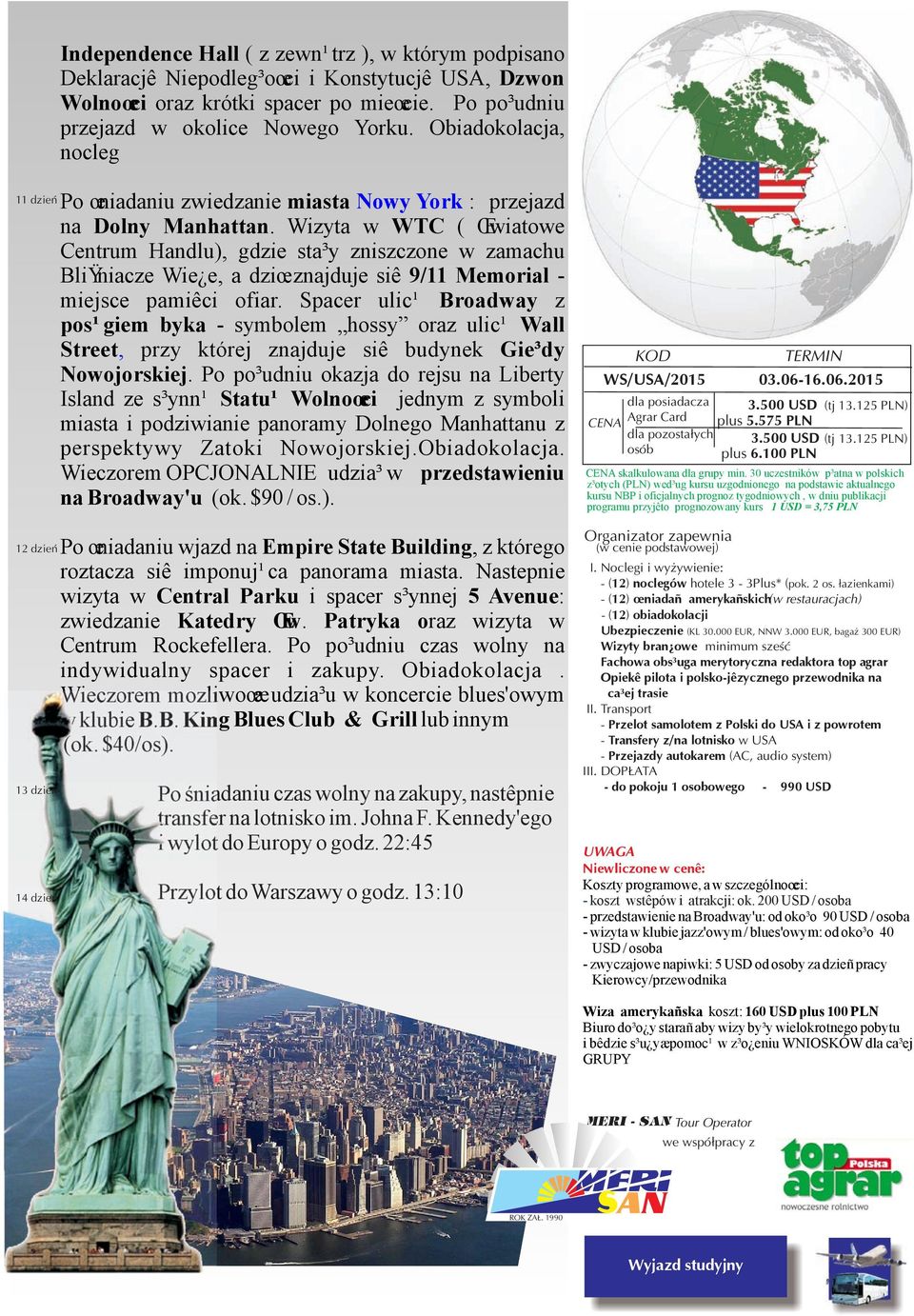 Wizyta w WTC ( Œwiatowe Centrum Handlu), gdzie sta³y zniszczone w zamachu BliŸniacze Wie e, a dziœ znajduje siê 9/11 Memorial - miejsce pamiêci ofiar.