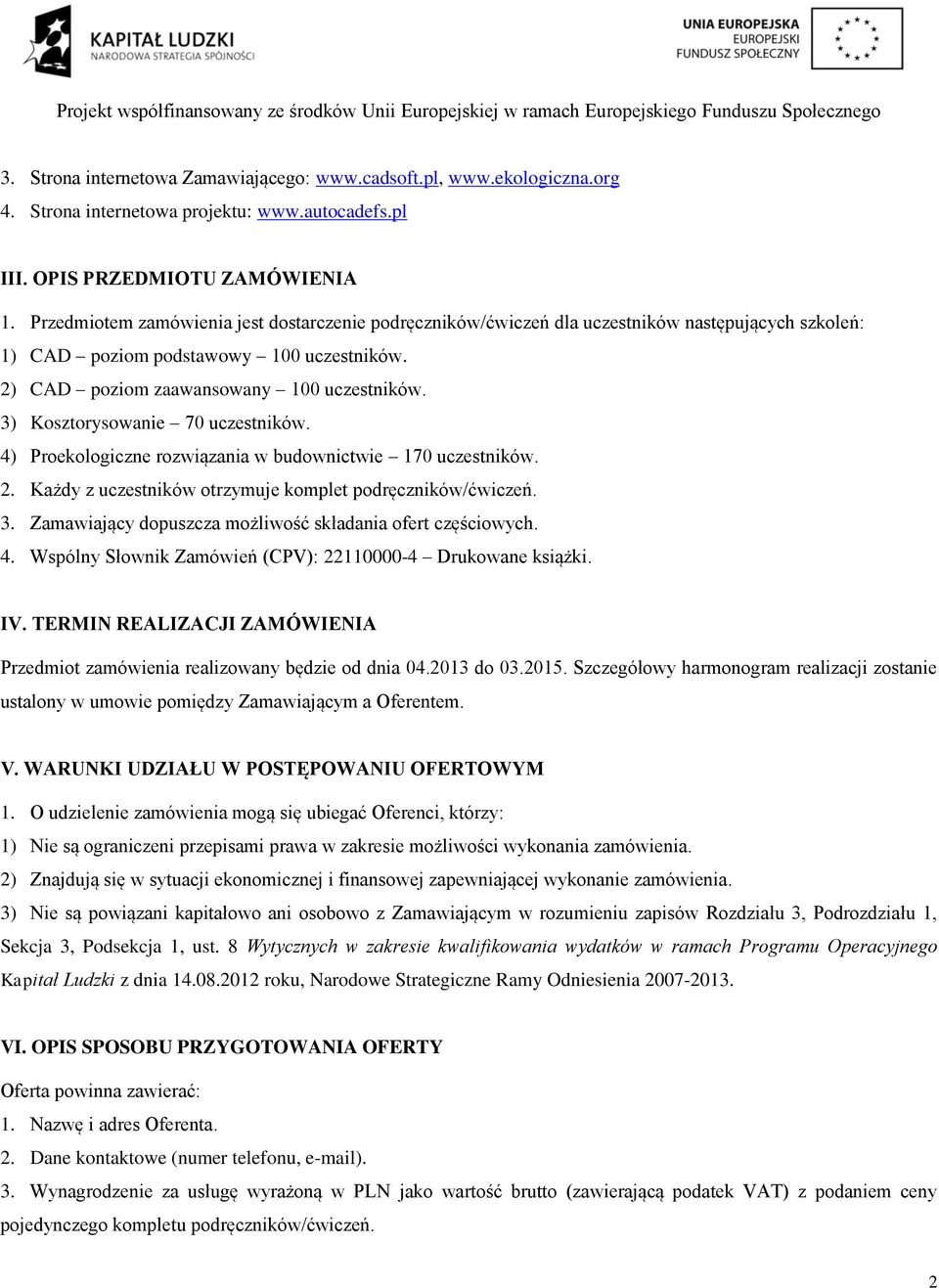 3) Kosztorysowanie 70 uczestników. 4) Proekologiczne rozwiązania w budownictwie 170 uczestników. 2. Każdy z uczestników otrzymuje komplet podręczników/ćwiczeń. 3.