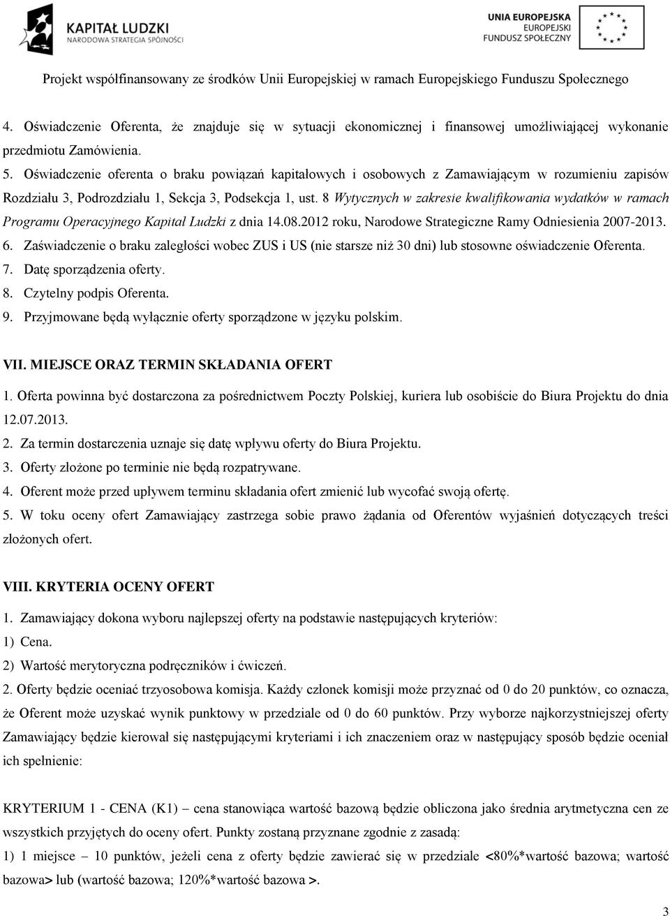 8 Wytycznych w zakresie kwalifikowania wydatków w ramach Programu Operacyjnego Kapitał Ludzki z dnia 14.08.2012 roku, Narodowe Strategiczne Ramy Odniesienia 2007-2013. 6.