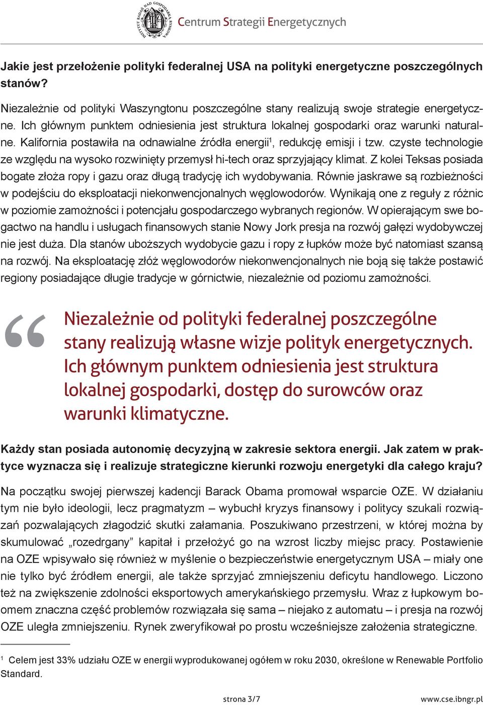 czyste technologie ze względu na wysoko rozwinięty przemysł hi tech oraz sprzyjający klimat. Z kolei Teksas posiada bogate złoża ropy i gazu oraz długą tradycję ich wydobywania.