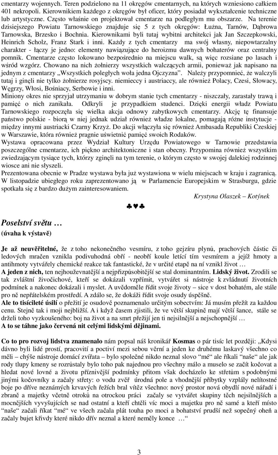 Na terenie dzisiejszego Powiatu Tarnowskiego znajduje się 5 z tych okręgów: ŁuŜna, Tarnów, Dąbrowa Tarnowska, Brzesko i Bochnia.