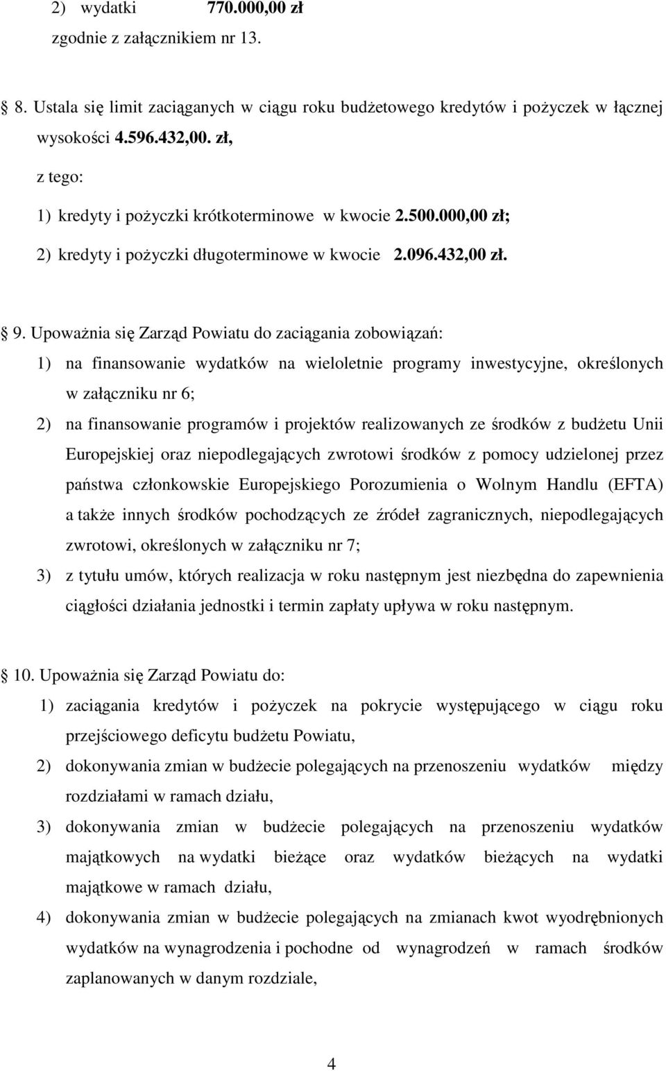 UpowaŜnia się Zarząd Powiatu do zaciągania zobowiązań: 1) na finansowanie wydatków na wieloletnie programy inwestycyjne, określonych w załączniku nr 6; 2) na finansowanie programów i projektów