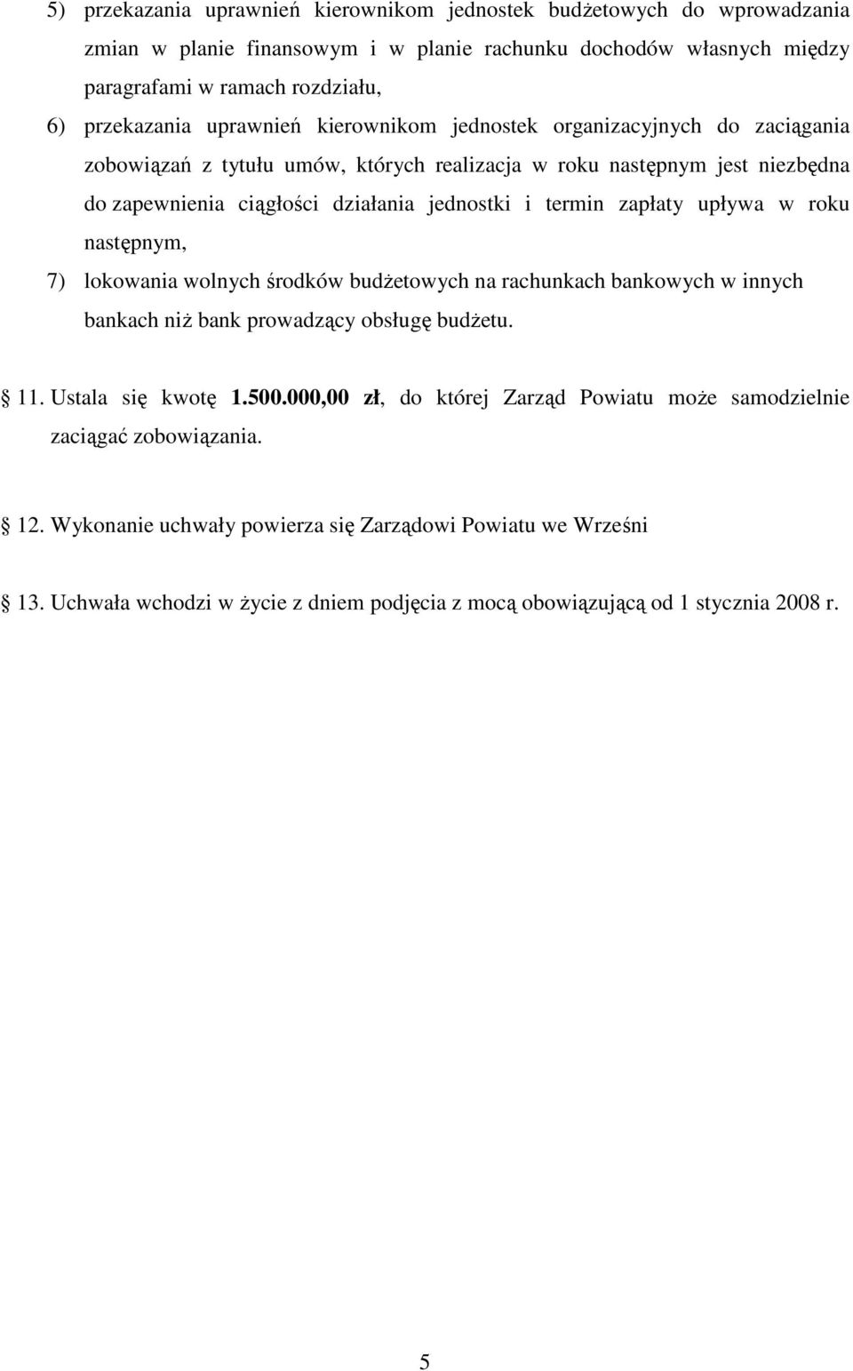 zapłaty upływa w roku następnym, 7) lokowania wolnych środków budŝetowych na rachunkach bankowych w innych bankach niŝ bank prowadzący obsługę budŝetu. 11. Ustala się kwotę 1.500.
