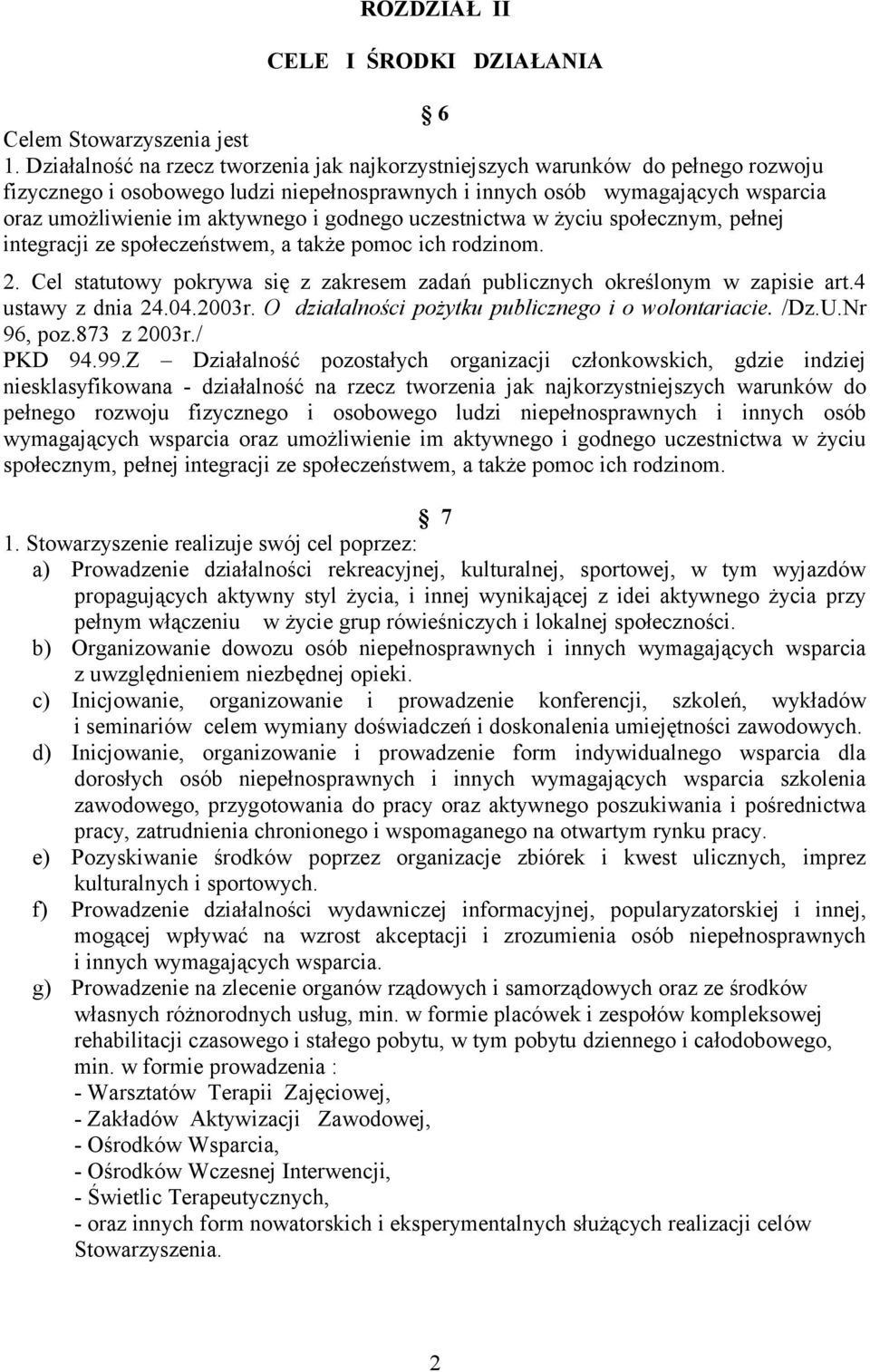 godnego uczestnictwa w życiu społecznym, pełnej integracji ze społeczeństwem, a także pomoc ich rodzinom. 2. Cel statutowy pokrywa się z zakresem zadań publicznych określonym w zapisie art.